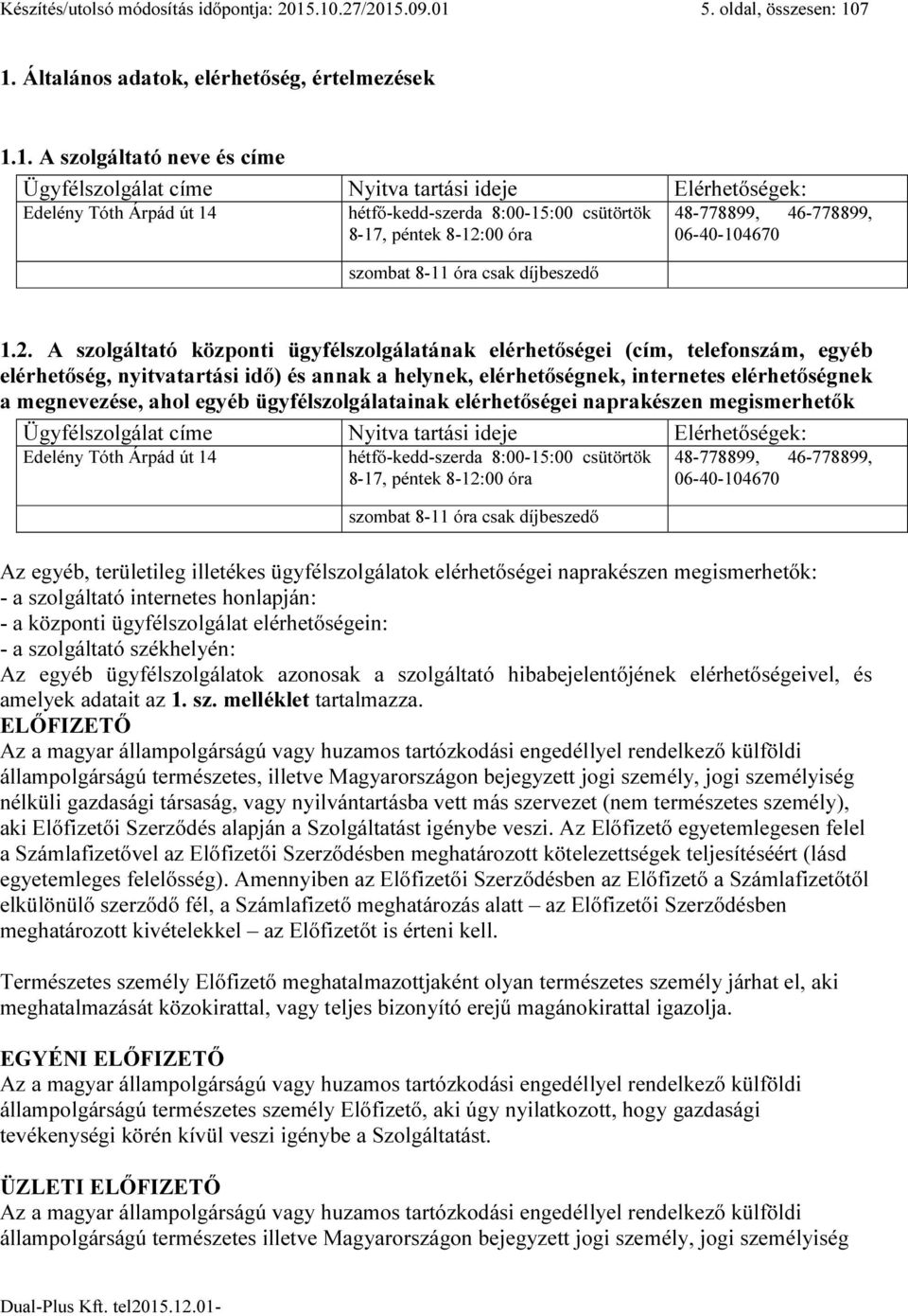 14 hétfő-kedd-szerda 8:00-15:00 csütörtök 48-778899, 46-778899, 8-17, péntek 8-12: