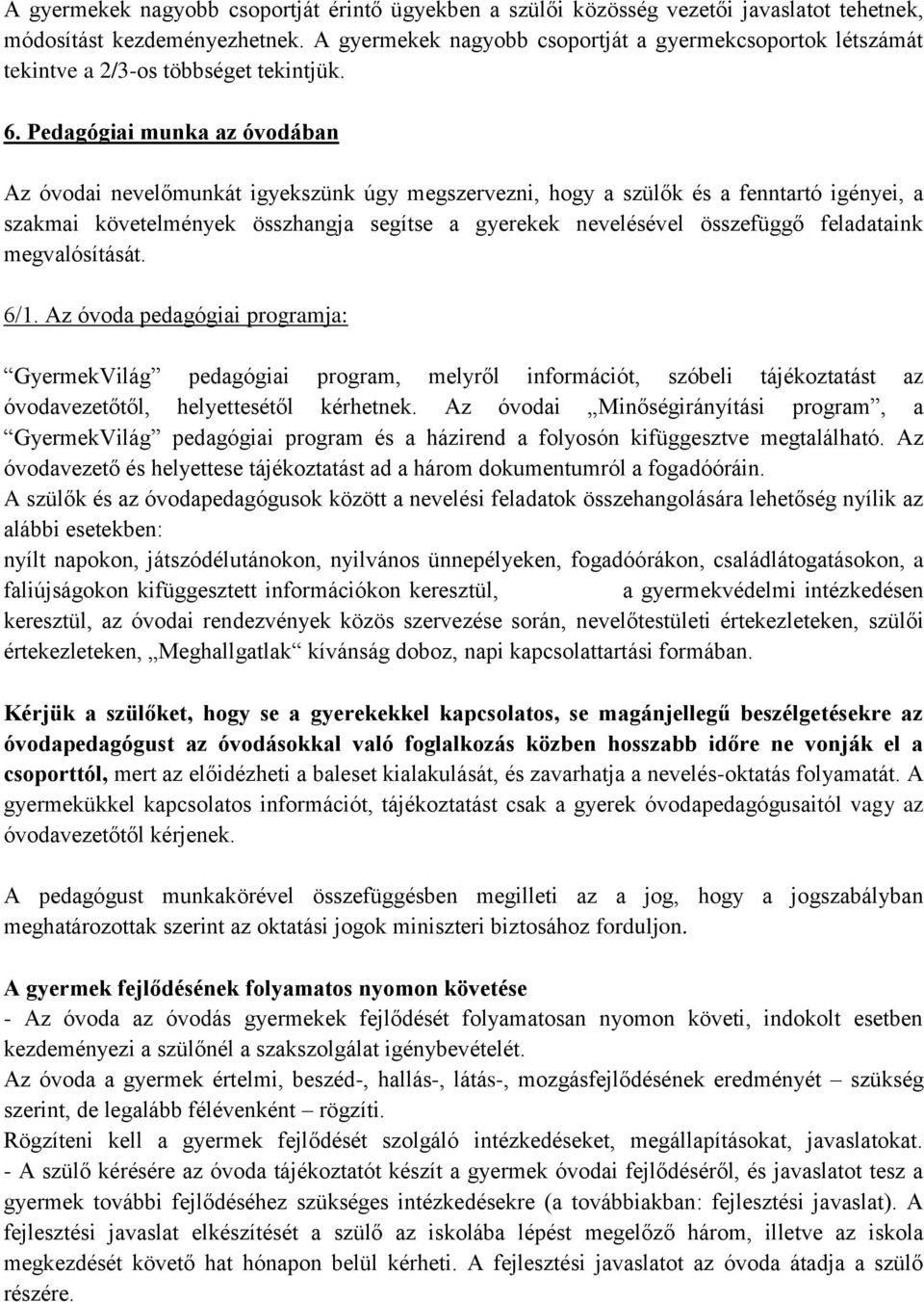 Pedagógiai munka az óvodában Az óvodai nevelőmunkát igyekszünk úgy megszervezni, hogy a szülők és a fenntartó igényei, a szakmai követelmények összhangja segítse a gyerekek nevelésével összefüggő