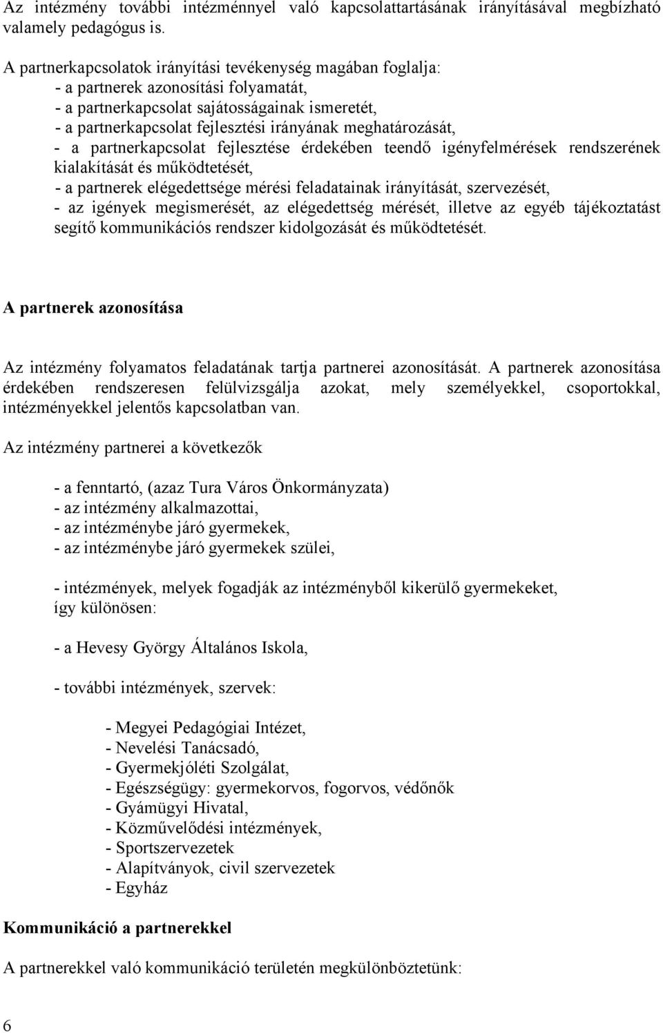 meghatározását, - a partnerkapcsolat fejlesztése érdekében teendő igényfelmérések rendszerének kialakítását és működtetését, - a partnerek elégedettsége mérési feladatainak irányítását, szervezését,