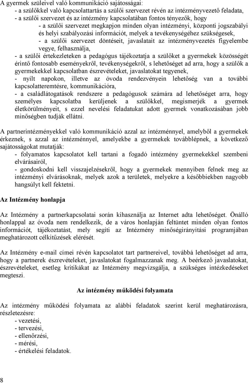 javaslatait az intézményvezetés figyelembe vegye, felhasználja, - a szülői értekezleteken a pedagógus tájékoztatja a szülőket a gyermekek közösségét érintő fontosabb eseményekről, tevékenységekről, s