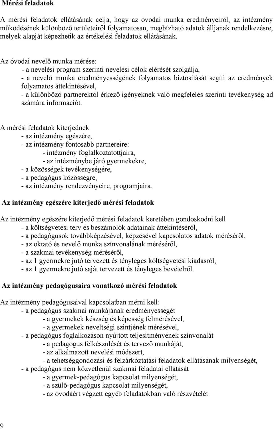 Az óvodai nevelő munka mérése: - a nevelési program szerinti nevelési célok elérését szolgálja, - a nevelő munka eredményességének folyamatos biztosítását segíti az eredmények folyamatos