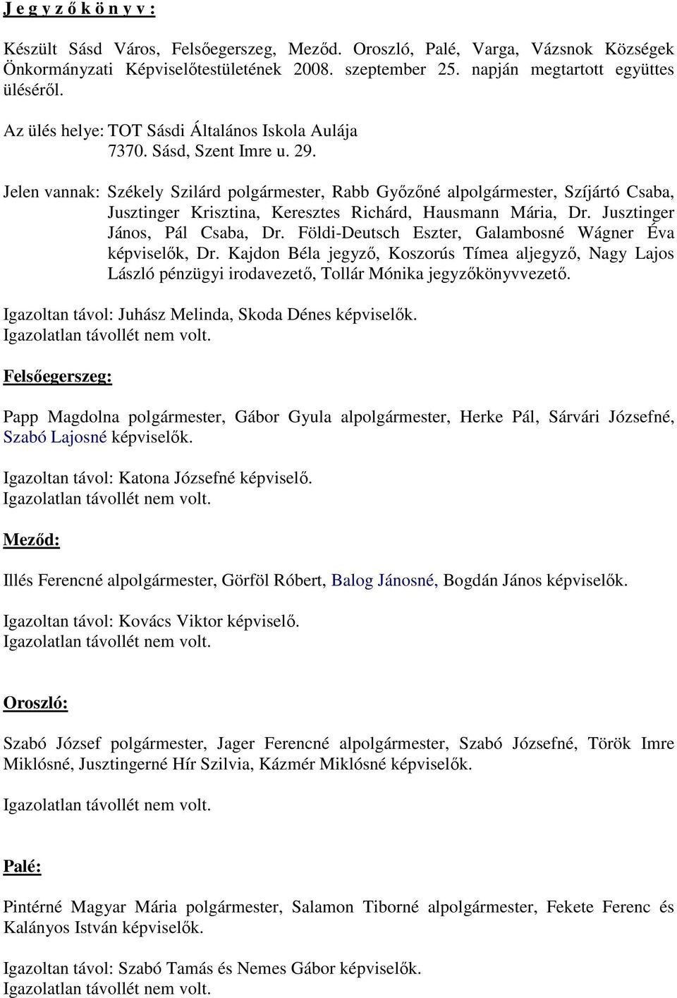 Jelen vannak: Székely Szilárd polgármester, Rabb Gyızıné alpolgármester, Szíjártó Csaba, Jusztinger Krisztina, Keresztes Richárd, Hausmann Mária, Dr. Jusztinger János, Pál Csaba, Dr.