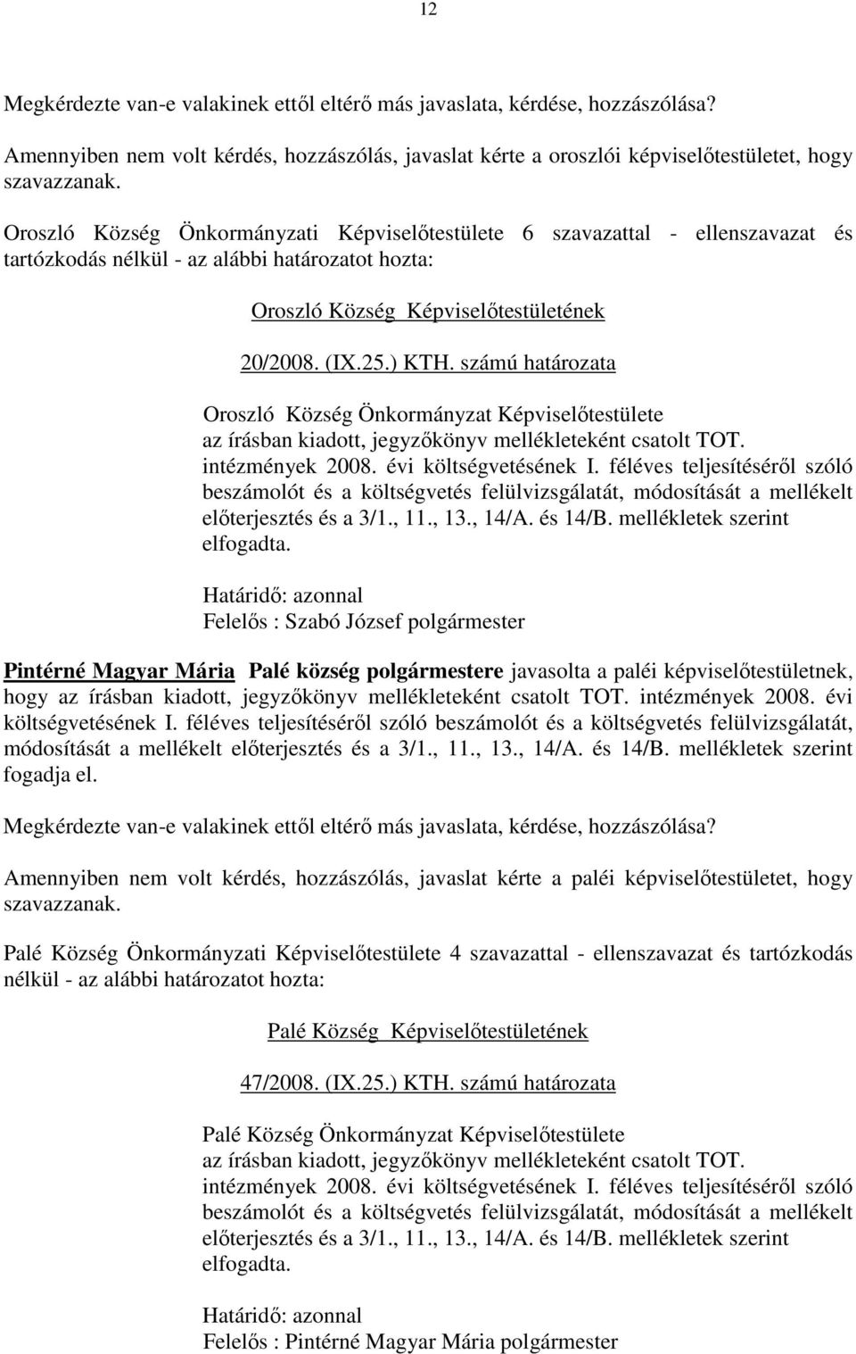 számú határozata Oroszló Község Önkormányzat Képviselıtestülete az írásban kiadott, jegyzıkönyv mellékleteként csatolt TOT. intézmények 2008. évi költségvetésének I.