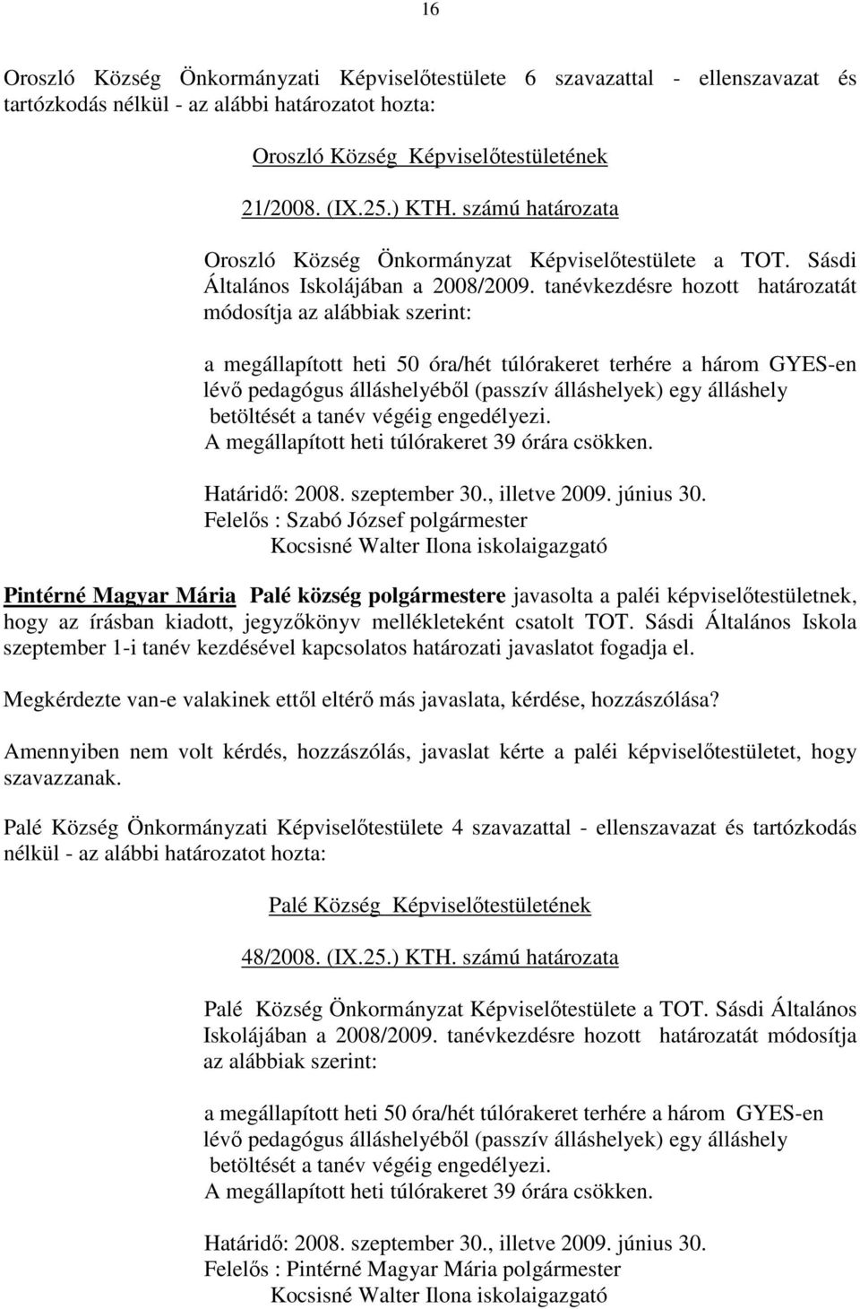 tanévkezdésre hozott határozatát módosítja az alábbiak szerint: a megállapított heti 50 óra/hét túlórakeret terhére a három GYES-en lévı pedagógus álláshelyébıl (passzív álláshelyek) egy álláshely