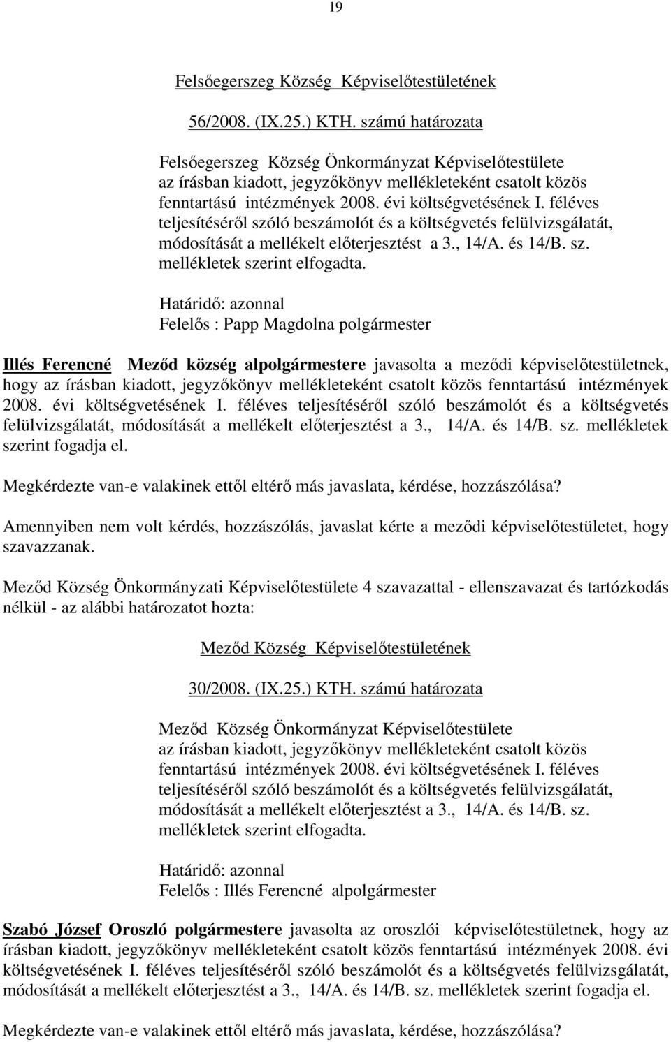 féléves teljesítésérıl szóló beszámolót és a költségvetés felülvizsgálatát, módosítását a mellékelt elıterjesztést a 3., 14/A. és 14/B. sz. mellékletek szerint elfogadta.