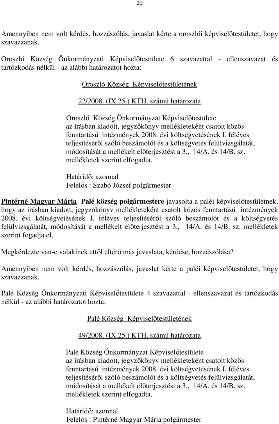 számú határozata Oroszló Község Önkormányzat Képviselıtestülete az írásban kiadott, jegyzıkönyv mellékleteként csatolt közös fenntartású intézmények 2008. évi költségvetésének I.