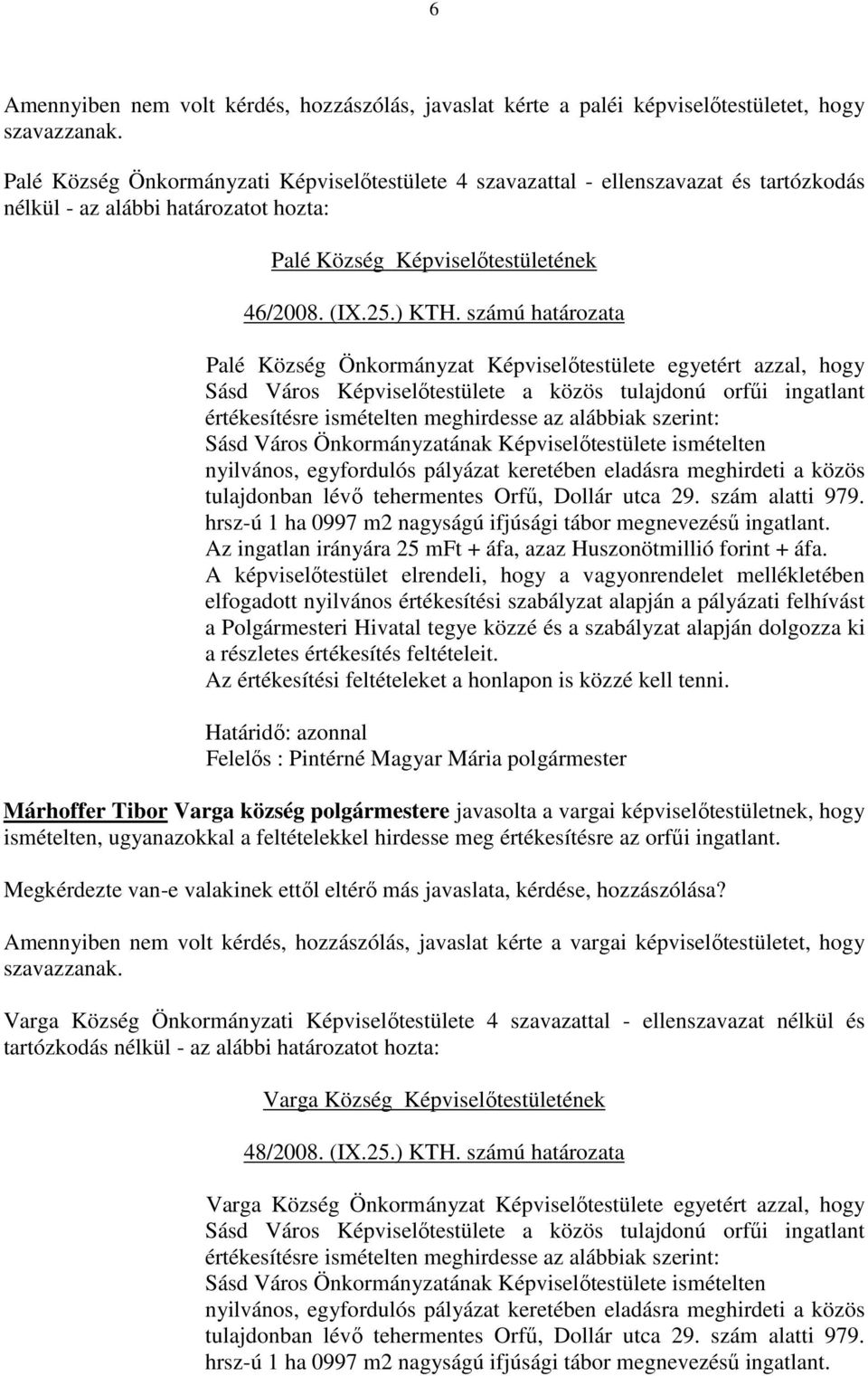 számú határozata Palé Község Önkormányzat Képviselıtestülete egyetért azzal, hogy Sásd Város Képviselıtestülete a közös tulajdonú orfői ingatlant értékesítésre ismételten meghirdesse az alábbiak