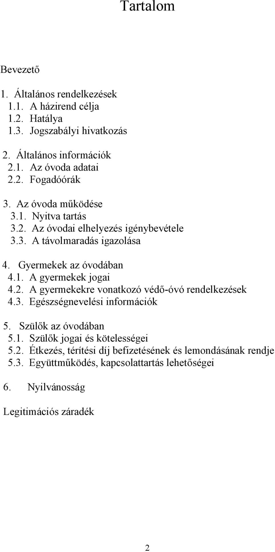 2. A gyermekekre vonatkozó védő-óvó rendelkezések 4.3. Egészségnevelési információk 5. Szülők az óvodában 5.1. Szülők jogai és kötelességei 5.2. Étkezés, térítési díj befizetésének és lemondásának rendje 5.