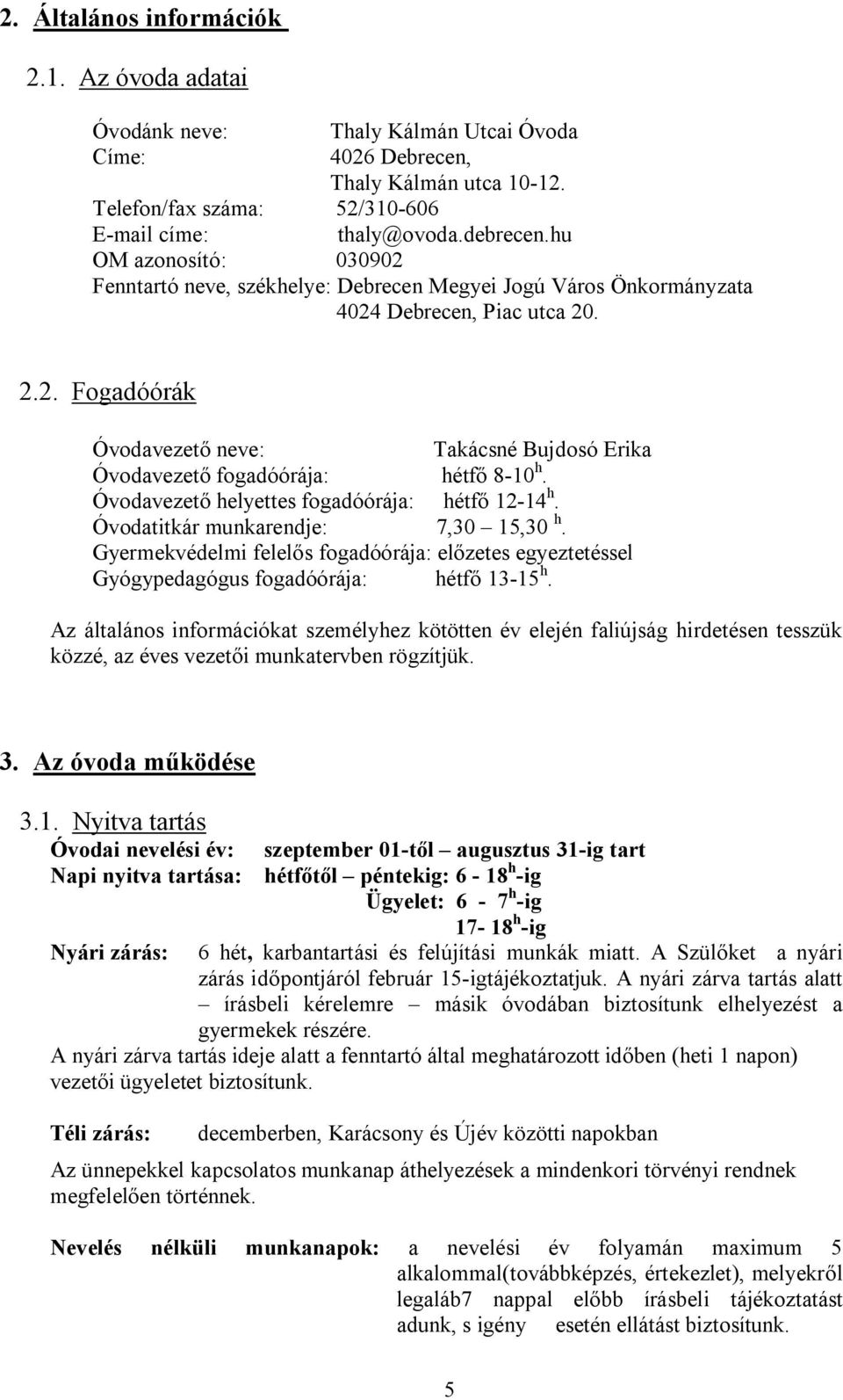 Óvodavezető helyettes fogadóórája: hétfő 12-14 h. Óvodatitkár munkarendje: 7,30 15,30 h. Gyermekvédelmi felelős fogadóórája: előzetes egyeztetéssel Gyógypedagógus fogadóórája: hétfő 13-15 h.