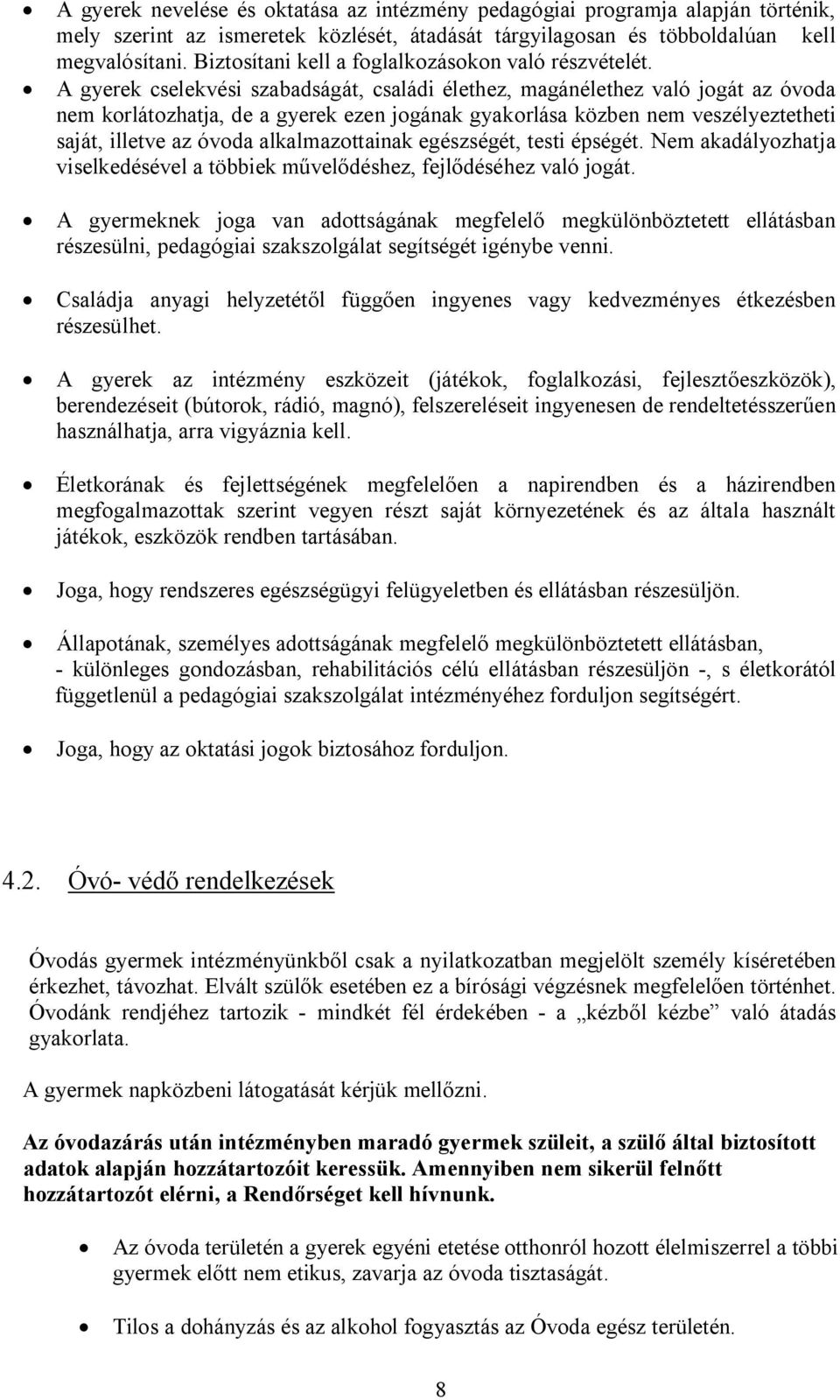 A gyerek cselekvési szabadságát, családi élethez, magánélethez való jogát az óvoda nem korlátozhatja, de a gyerek ezen jogának gyakorlása közben nem veszélyeztetheti saját, illetve az óvoda