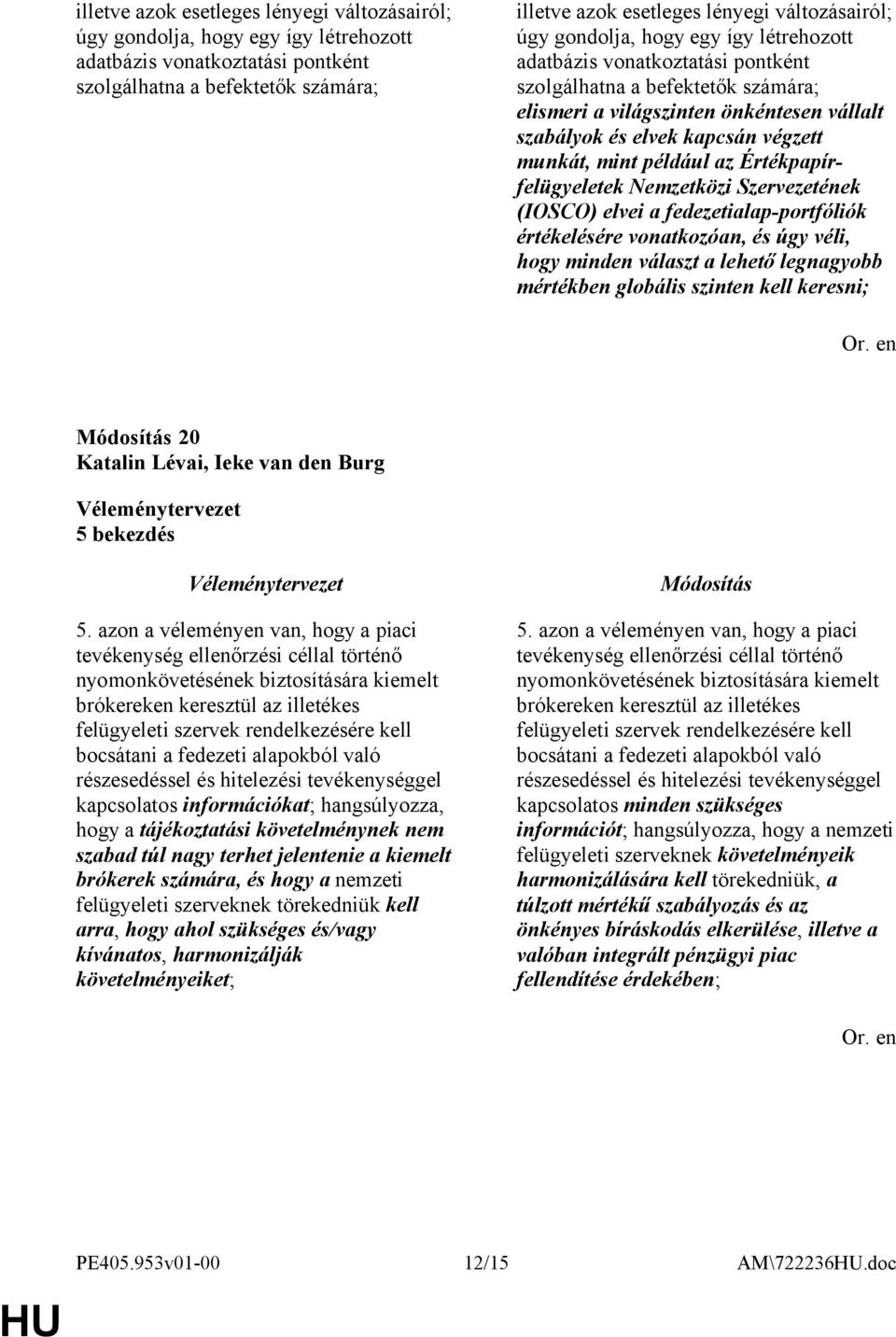 például az Értékpapírfelügyeletek Nemzetközi Szervezetének (IOSCO) elvei a fedezetialap-portfóliók értékelésére vonatkozóan, és úgy véli, hogy minden választ a lehető legnagyobb mértékben globális
