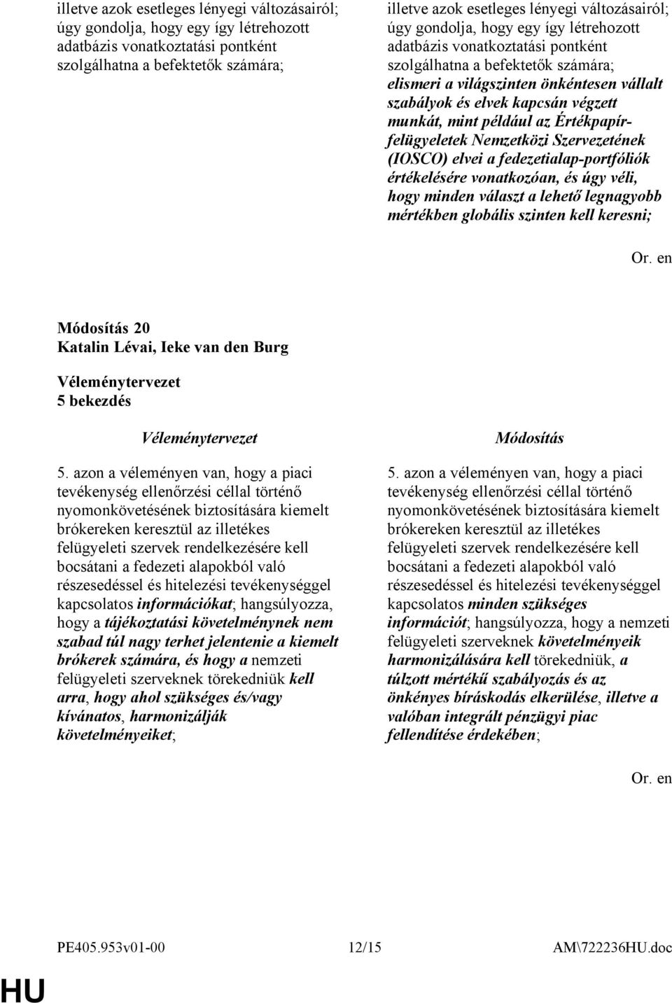 például az Értékpapírfelügyeletek Nemzetközi Szervezetének (IOSCO) elvei a fedezetialap-portfóliók értékelésére vonatkozóan, és úgy véli, hogy minden választ a lehető legnagyobb mértékben globális