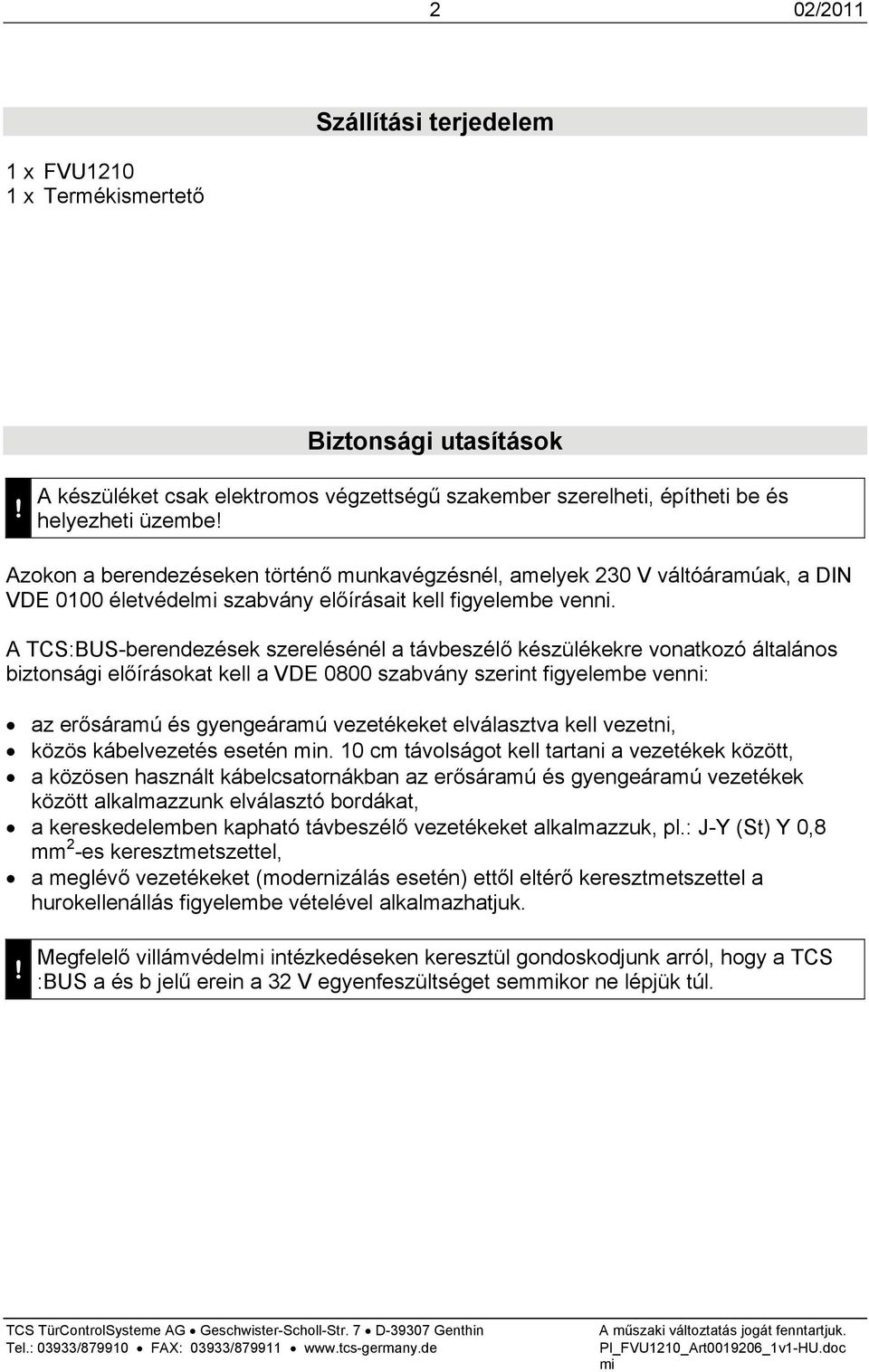 A TCS:BUS-berendezések szerelésénél a távbeszélő készülékekre vonatkozó általános biztonsági előírásokat kell a VDE 0800 szabvány szerint figyelembe venni: az erősáramú és gyengeáramú vezetékeket