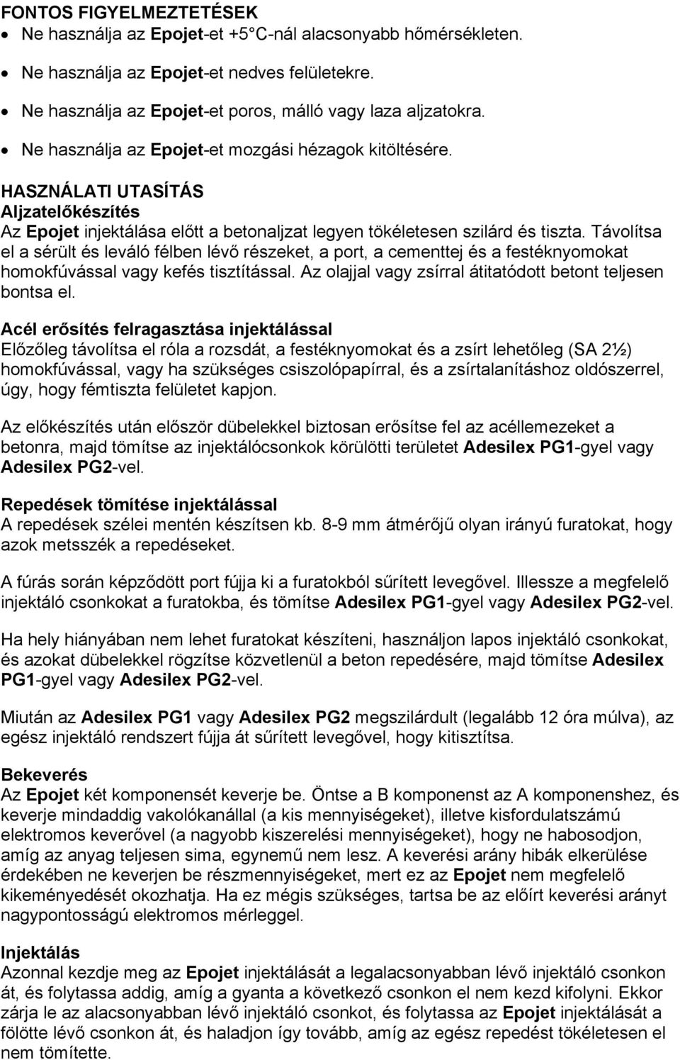 Távolítsa el a sérült és leváló félben lévő részeket, a port, a cementtej és a festéknyomokat homokfúvással vagy kefés tisztítással. Az olajjal vagy zsírral átitatódott betont teljesen bontsa el.