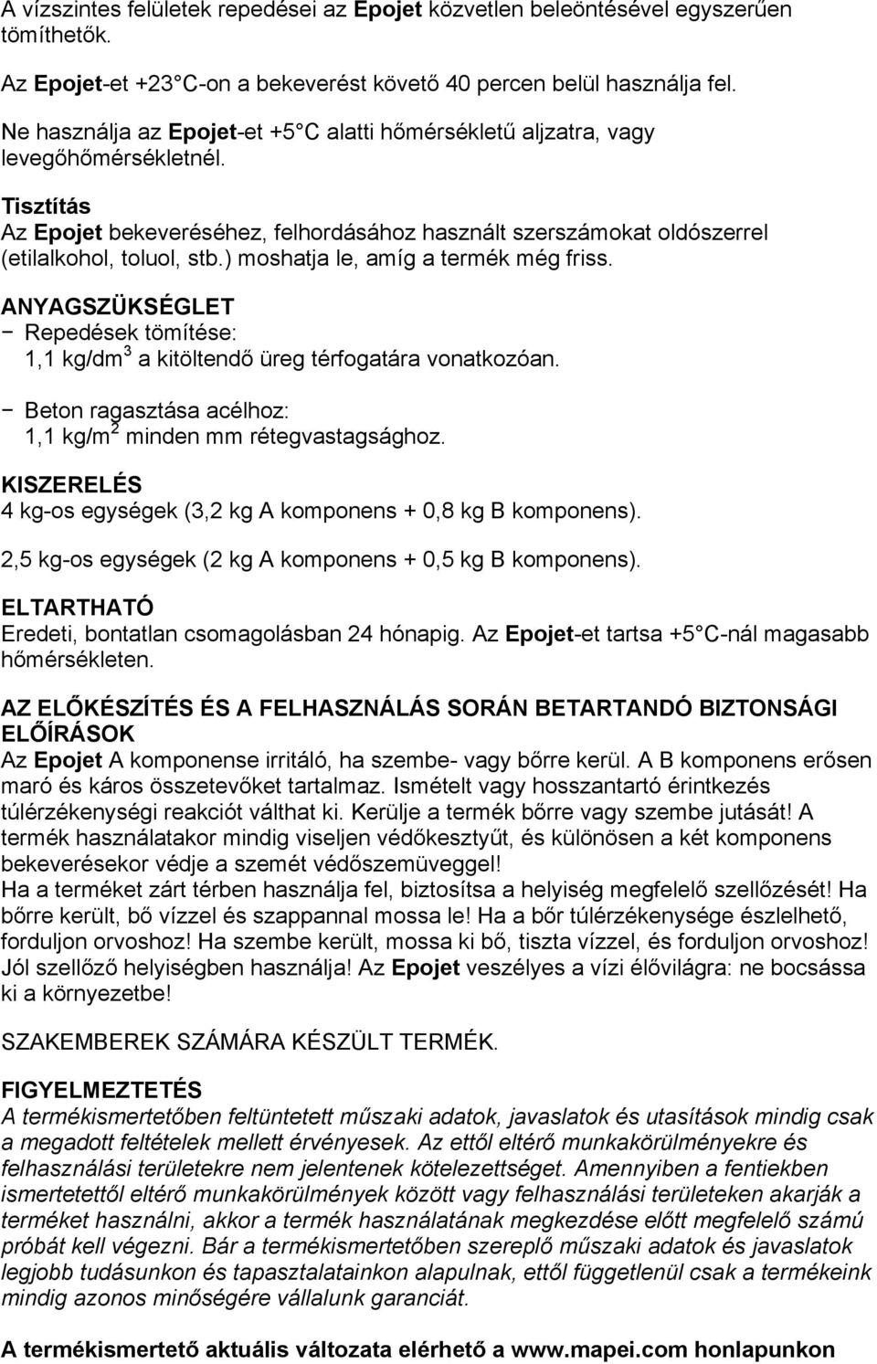 ) moshatja le, amíg a termék még friss. ANYAGSZÜKSÉGLET Repedések tömítése: 1,1 kg/dm 3 a kitöltendő üreg térfogatára vonatkozóan. Beton ragasztása acélhoz: 1,1 kg/m 2 minden mm rétegvastagsághoz.