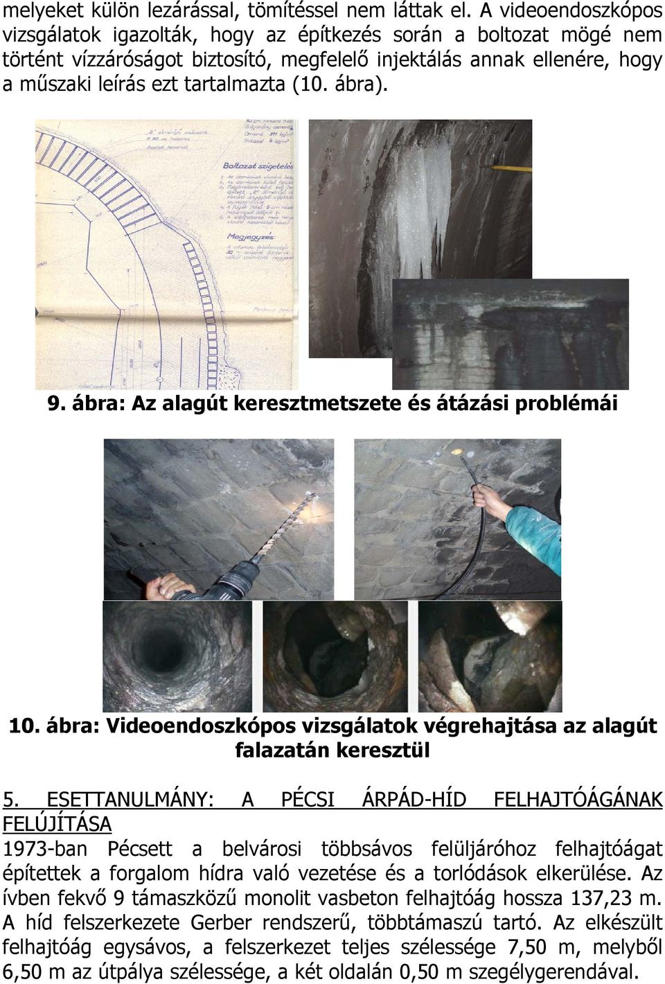 ábra). 9. ábra: Az alagút keresztmetszete és átázási problémái 10. ábra: Videoendoszkópos vizsgálatok végrehajtása az alagút falazatán keresztül 5.
