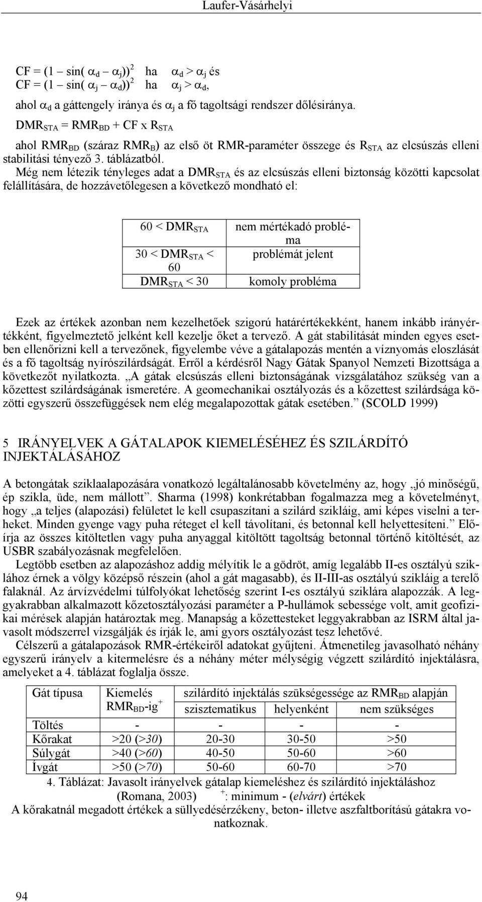 Még nem létezik tényleges adat a DMR STA és az elcsúszás elleni biztonság közötti kapcsolat felállítására, de hozzávetőlegesen a következő mondható el: 60 < DMR STA nem mértékadó probléma 30 < DMR