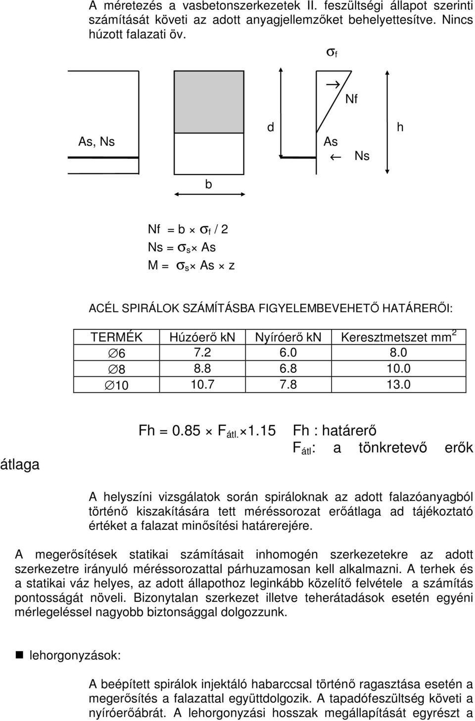 0 10 10.7 7.8 13.0 átlaga Fh = 0.85 F átl. 1.15 Fh : határerő F átl : a tönkretevő erők A helyszíni vizsgálatok során spiráloknak az adott falazóanyagból történő kiszakítására tett méréssorozat