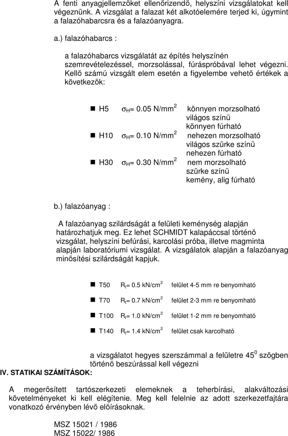 10 N/mm 2 nehezen morzsolható világos szürke színű nehezen fúrható H30 σ H = 0.30 N/mm 2 nem morzsolható szürke színű kemény, alig fúrható b.