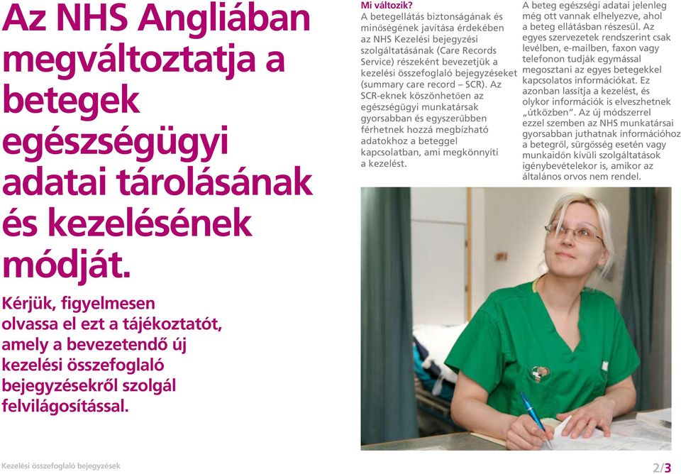 care record SCR). Az SCR-eknek köszönhetően az egészségügyi munkatársak gyorsabban és egyszerűbben férhetnek hozzá megbízható adatokhoz a beteggel kapcsolatban, ami megkönnyíti a kezelést.