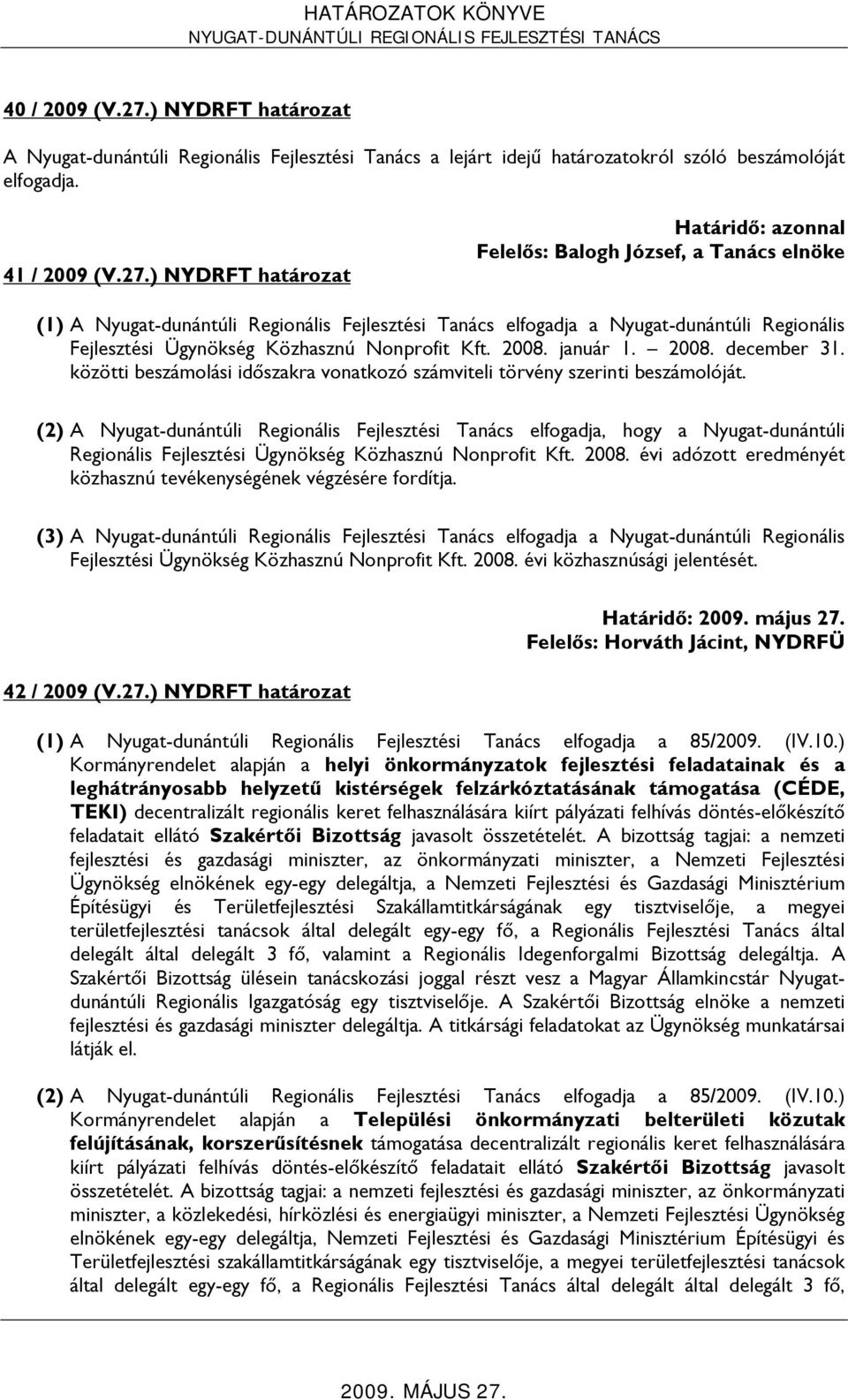 (2) A Nyugat-dunántúli Regionális Fejlesztési Tanács elfogadja, hogy a Nyugat-dunántúli Regionális Fejlesztési Ügynökség Közhasznú Nonprofit Kft. 2008.