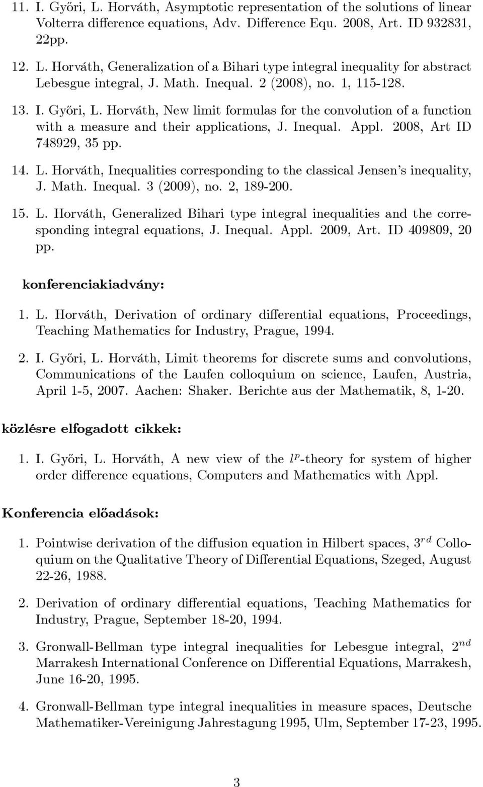2008, Art ID 748929, 35 pp. 14. L. Horváth, Inequalities corresponding to the classical Jensen s inequality, J. Math. Inequal. 3 (2009), no. 2, 189-200. 15. L. Horváth, Generalized Bihari type integral inequalities and the corresponding integral equations, J.