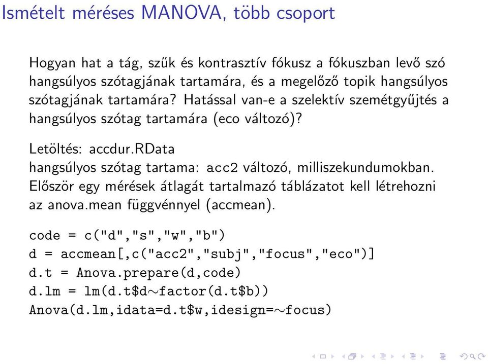 rdata hangsúlyos szótag tartama: acc2 változó, milliszekundumokban. Először egy mérések átlagát tartalmazó táblázatot kell létrehozni az anova.