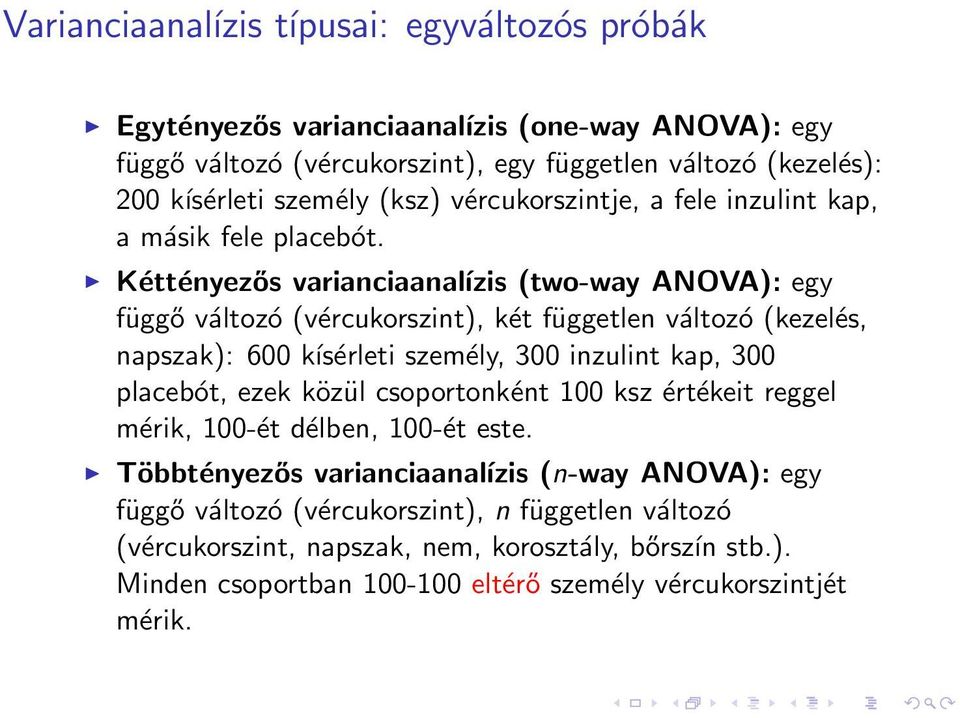 Kéttényezős varianciaanaĺızis (two-way ANOVA): egy függő változó (vércukorszint), két független változó (kezelés, napszak): 600 kísérleti személy, 300 inzulint kap, 300 placebót, ezek