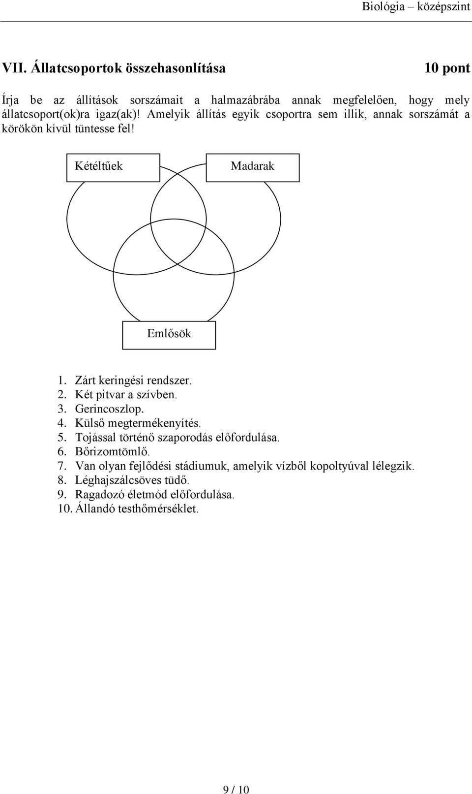 Zárt keringési rendszer. 2. Két pitvar a szívben. 3. Gerincoszlop. 4. Külső megtermékenyítés. 5. Tojással történő szaporodás előfordulása. 6.