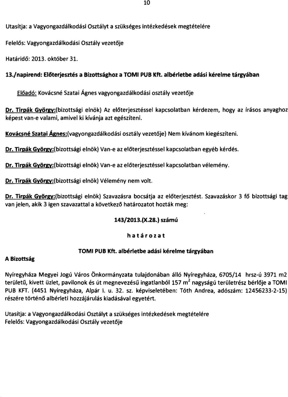 Tirpák György:(bizottsági elnök) Az előterjesztéssel képest van-e valami, amivel ki kívánja azt egészíteni.