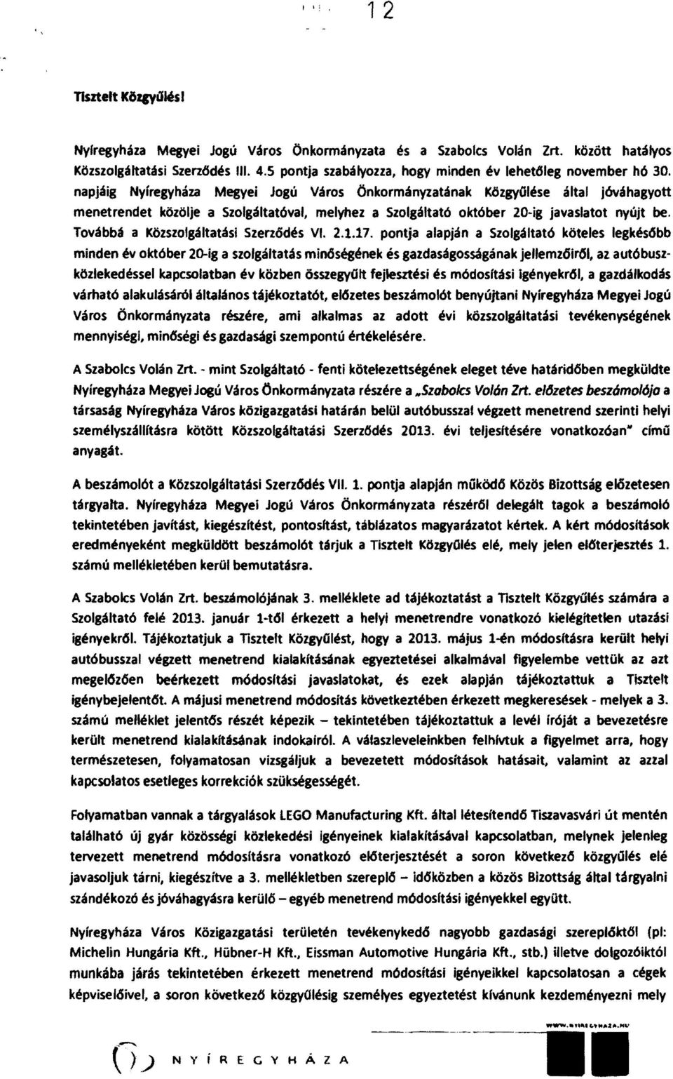 napjáig Nyíregyháza Megyei Jogú Város Önkormányzatának Közgyűlése által jóváhagyott menetrendet közölje a Szolgáltatóval, melyhez a Szolgáltató október 20 lg javaslatot nyújt be.