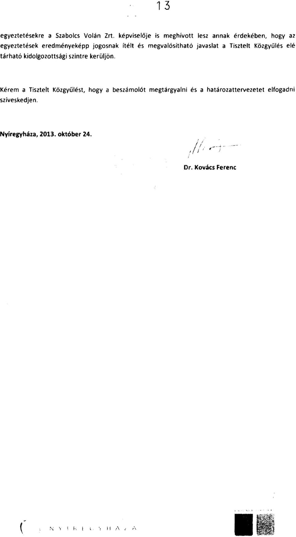 megvalósítható javaslat a Tisztelt Közgyűlés elé tárható kidolgozottsági szintre kerüljön.