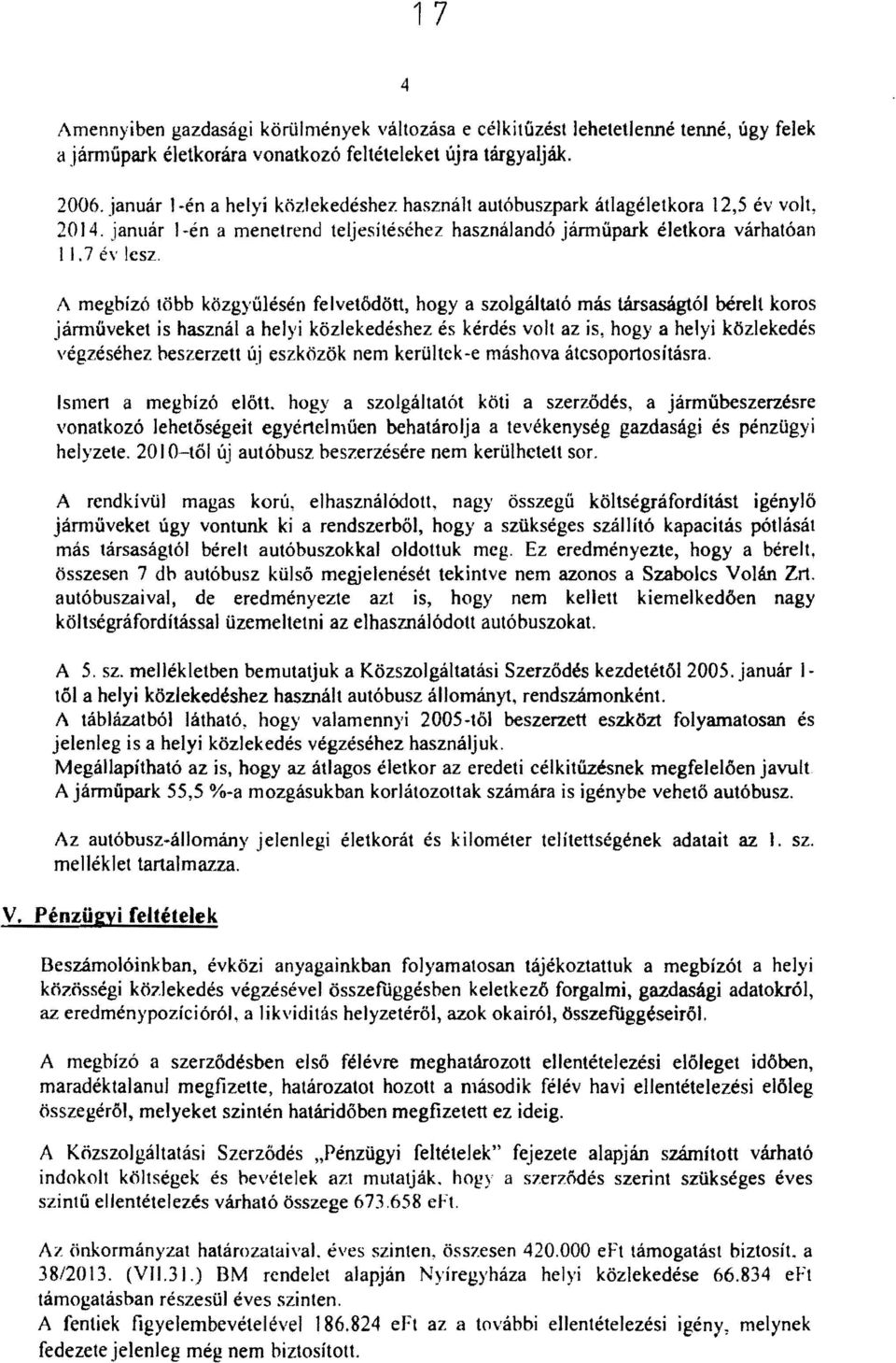 A megbízó több közgyűlésén felvetődött, hogy a szolgáltató más társaságtól bérelt koros jámlűveket is használ a helyi közlekedéshez és kérdés volt az is, hogy a helyi közlekedés végzéséhez heszerzett