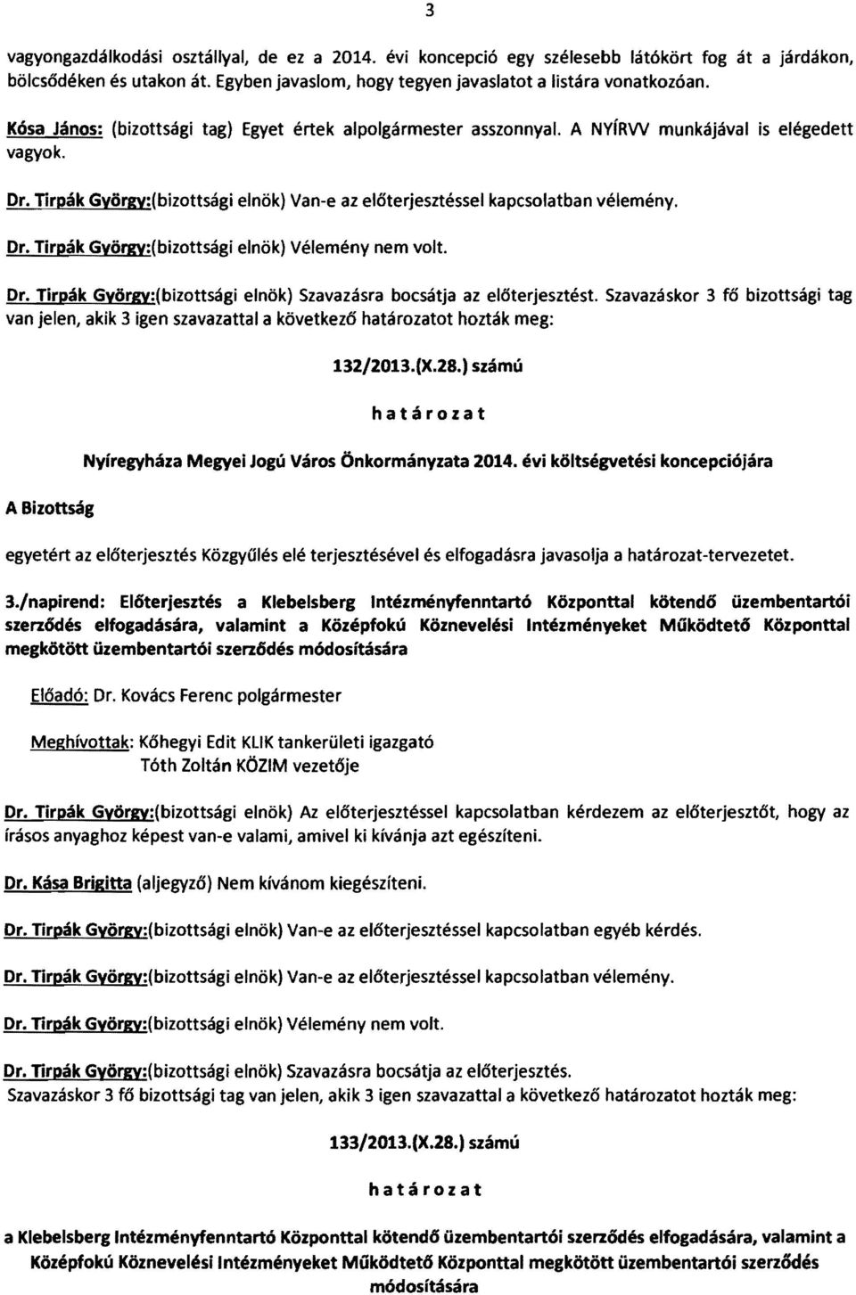 Dr. Tirpák György:(bizottsági elnök) Szavazásra bocsátja az előterjesztést. Szavazáskor 3 fő bizottsági tag van jelen, akik 3 igen szavazattal a következő határozatot hozták meg: 132/2013.{X.28.
