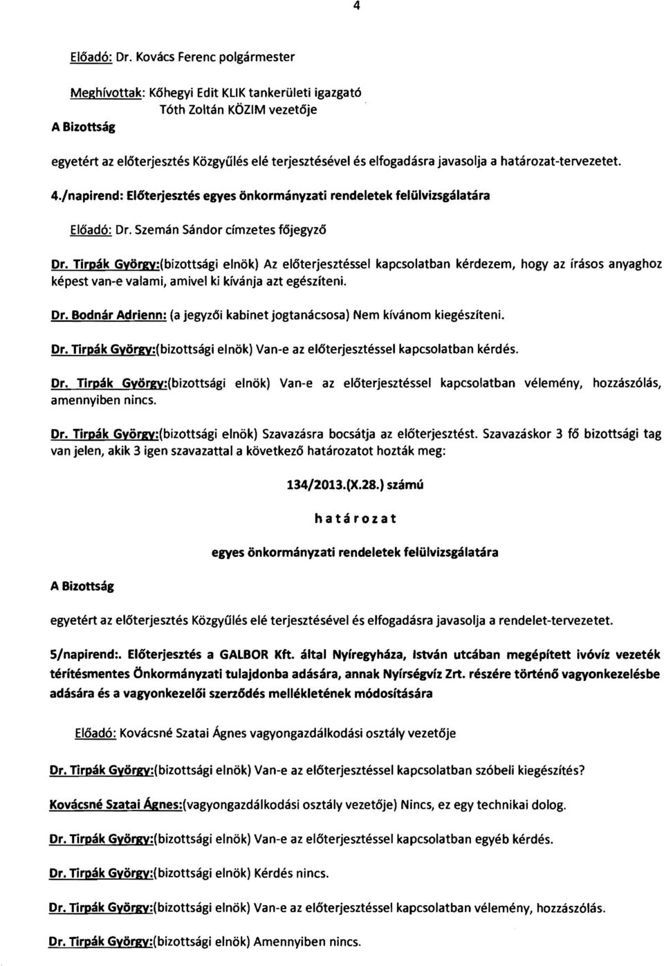 határozat-tervezetet. 4./napirend: Előterjesztés egyes önkormányzati rendeletek felülvizsgálatára Előadó: Dr. Szemán Sándor címzetes főjegyző Dr.