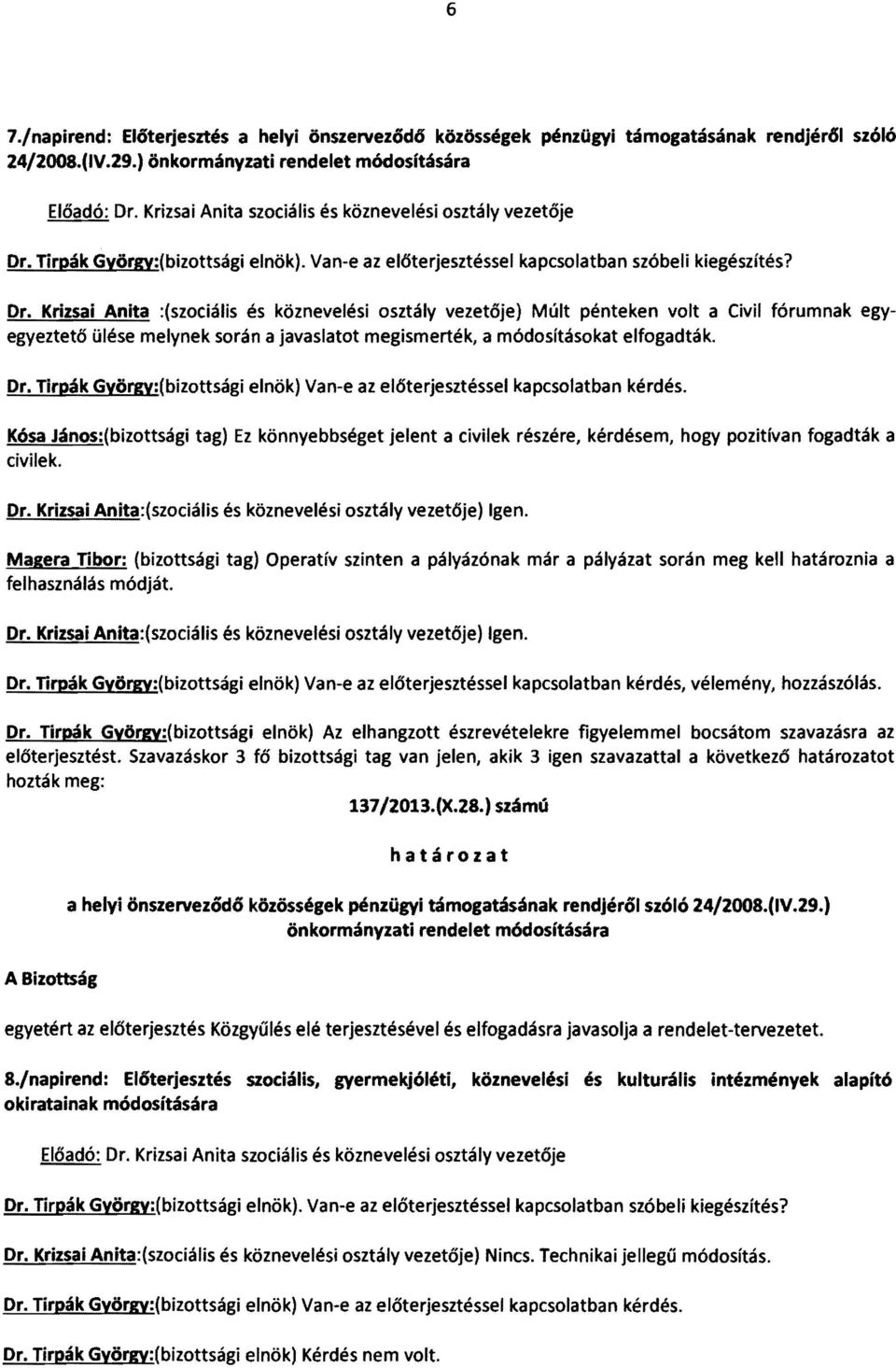 Tirpák György:(bizottsági elnök). Van-e az előterjesztéssel kapcsolatban szóbeli kiegészítés? Dr.