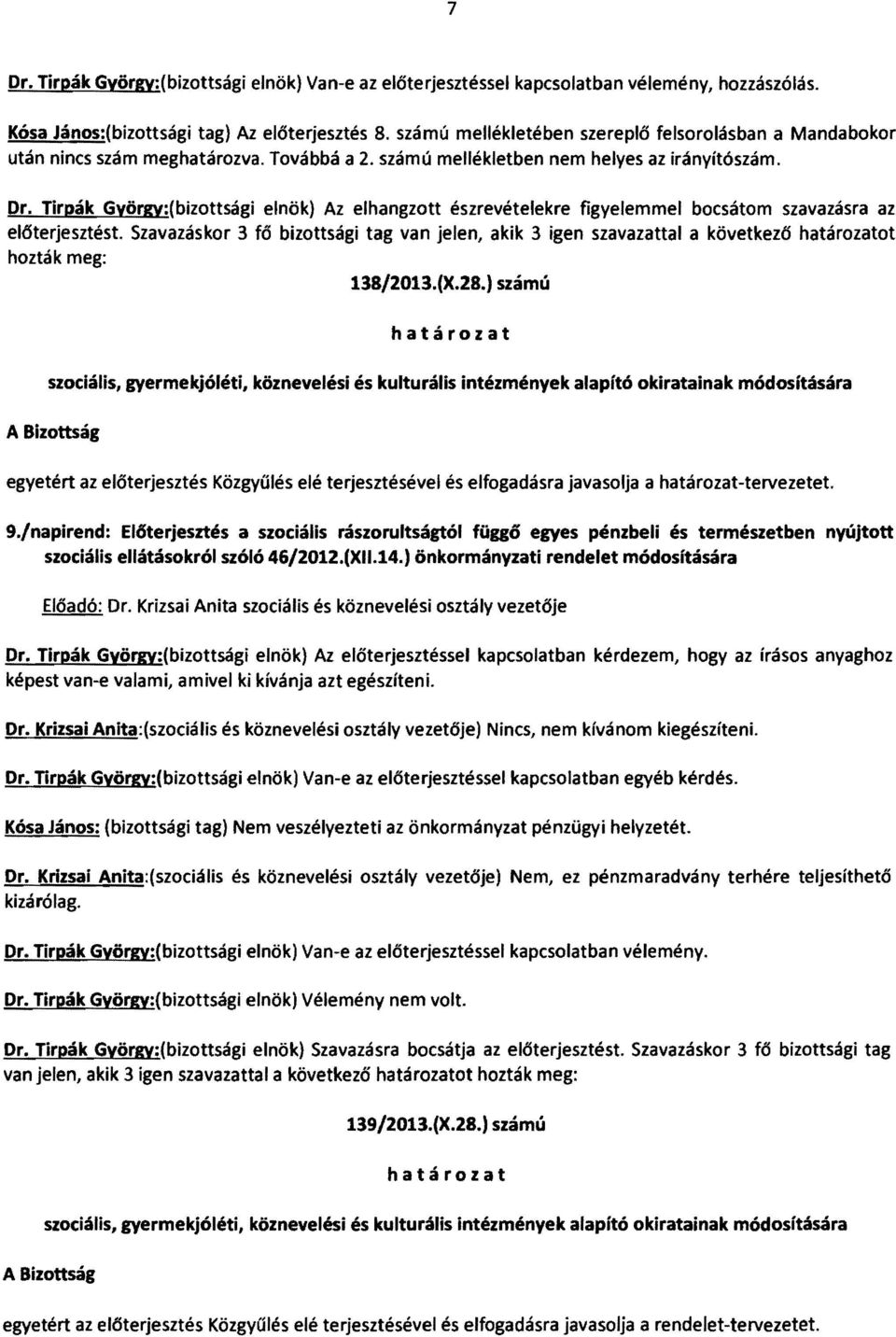 Tirpák György:(bizottsági elnök) Az elhangzott észrevételekre figyelemmel bocsátom szavazásra az előterjesztést.