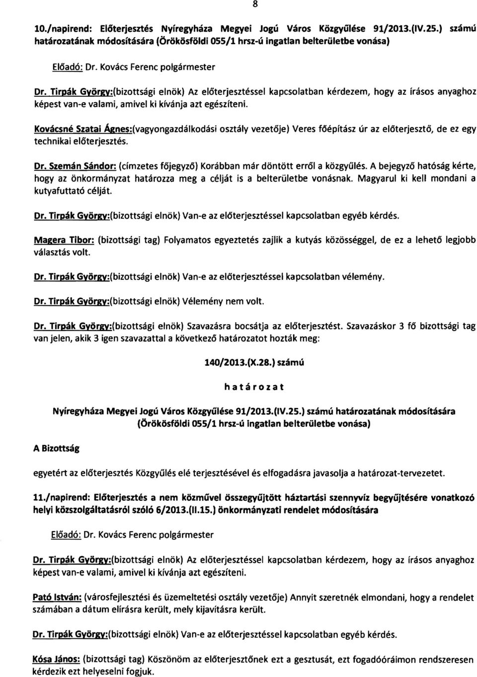 kapcsolatban kérdezem, hogy az írásos anyag hoz Kovácsné Szatai Ágnes:(vagyongazdálkodási osztály vezetője) Veres főépítász úr az előterjesztő, de ez egy technikai előterjesztés. Dr.