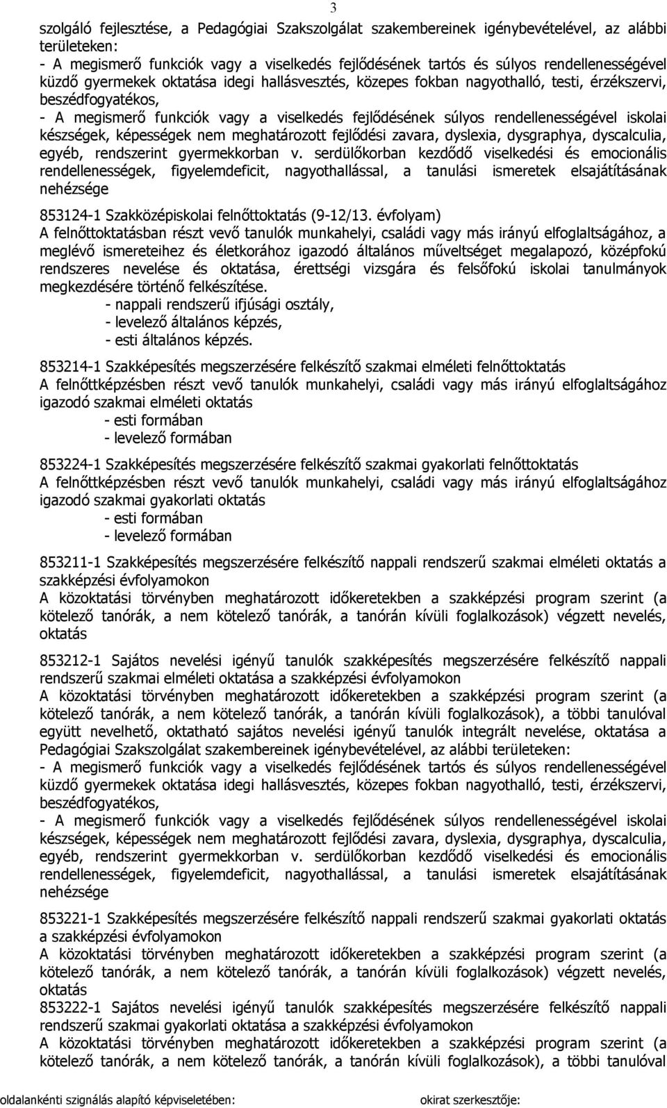 rendszeres nevelése és oktatása, érettségi vizsgára és felsőfokú iskolai tanulmányok megkezdésére történő felkészítése.