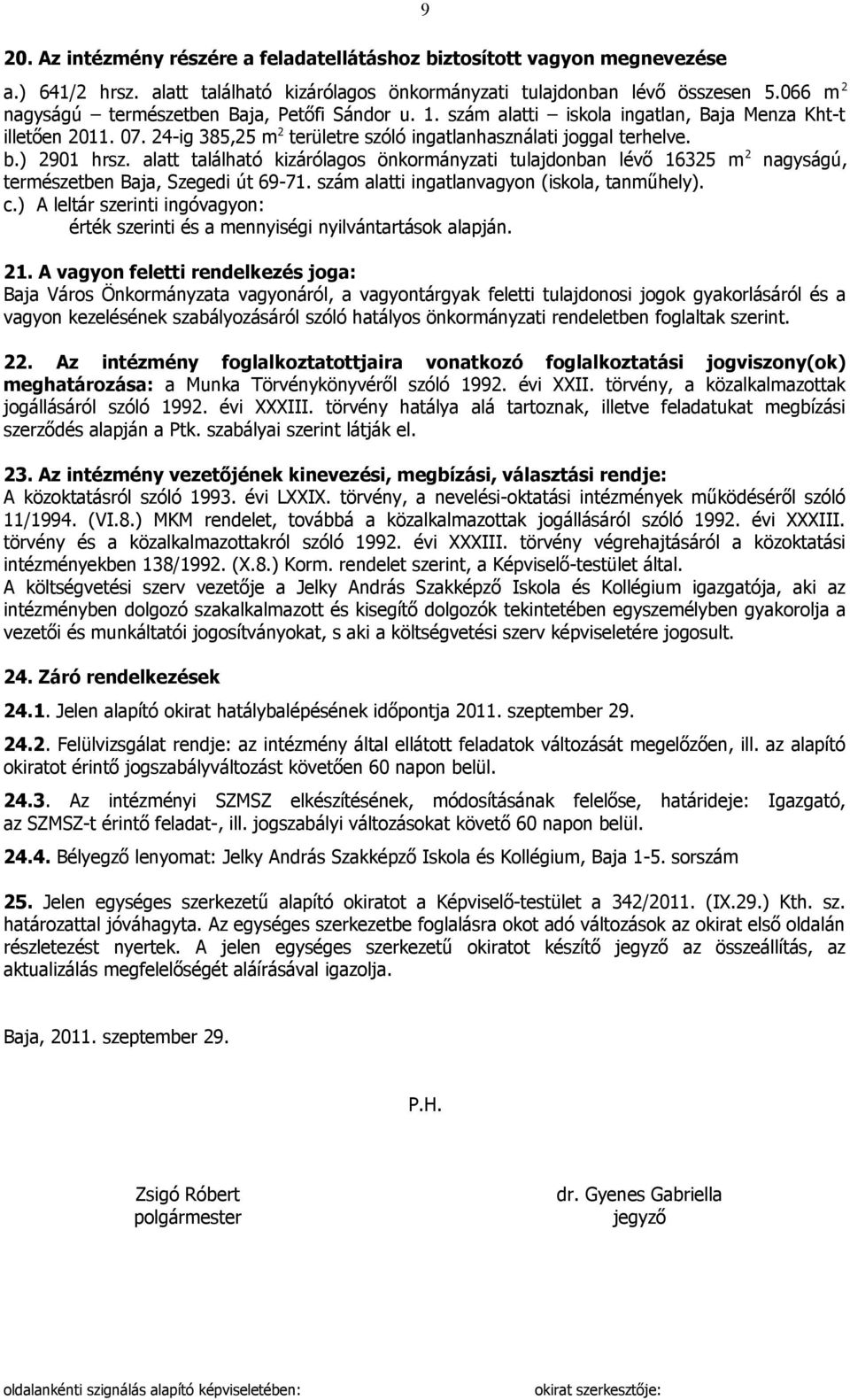 ) 2901 hrsz. alatt található kizárólagos önkormányzati tulajdonban lévő 16325 m 2 nagyságú, természetben Baja, Szegedi út 69-71. szám alatti ingatlanvagyon (iskola, tanműhely). c.