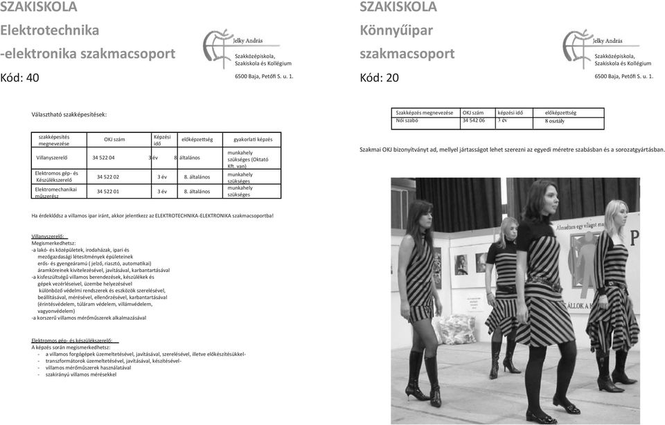 van) szükséges szükséges Szakmai OKJ bizonyítványt ad, mellyel jártasságot lehet szerezni az egyedi méretre szabásban és a sorozatgyártásban.
