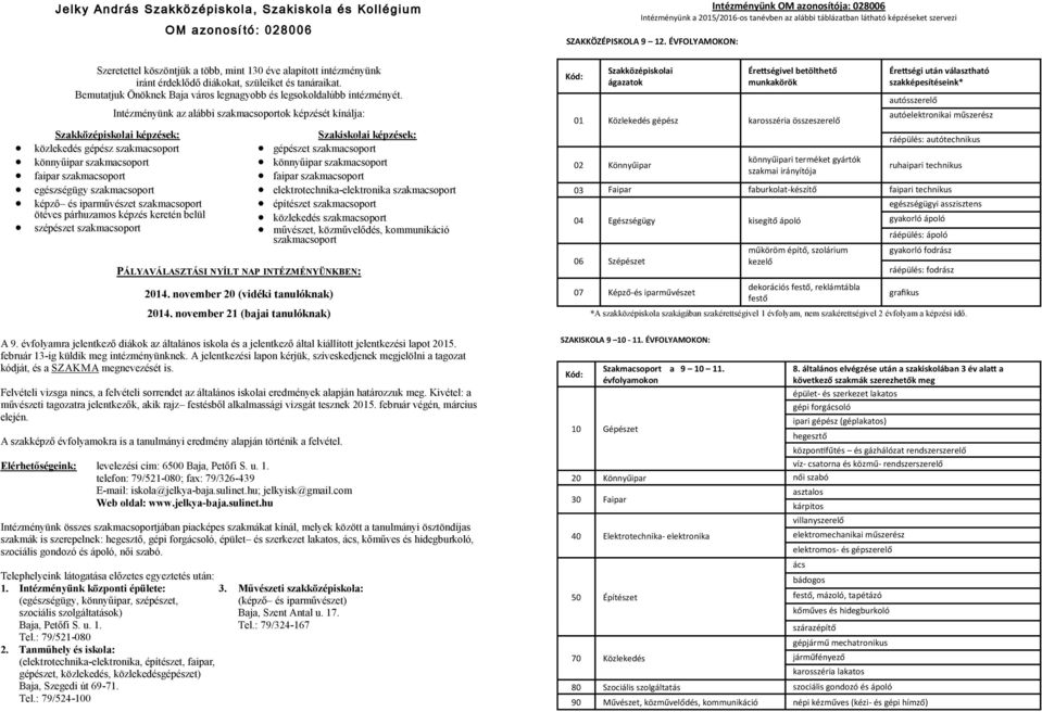 Szakközép képzések: közlekedés gépész könnyűipar faipar egészségügy képző és iparművészet ötéves párhuzamos képzés keretén belül szépészet Intézményünk az alábbi ok képzését kínálja: Szak képzések: