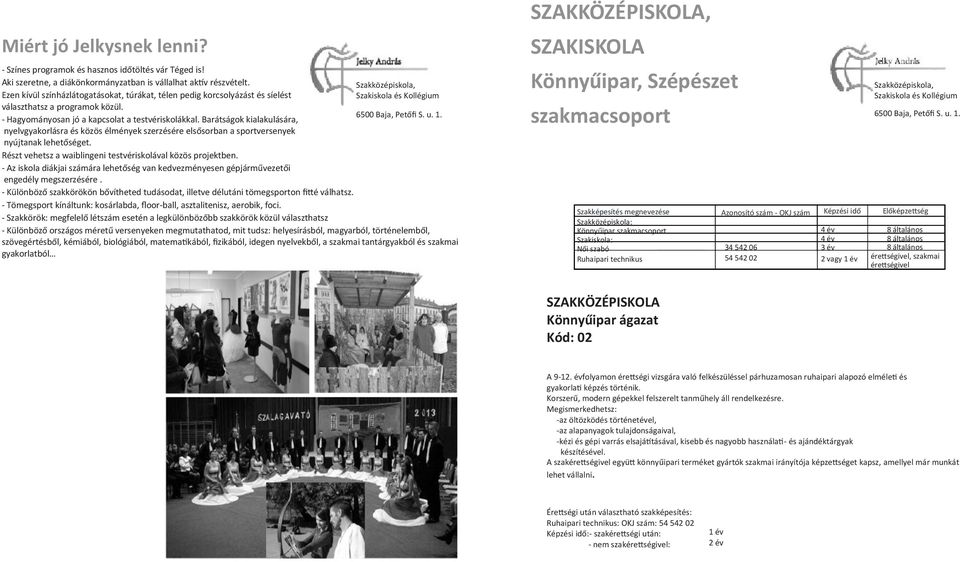 Barátságok kialakulására, nyelvgyakorlásra és közös élmények szerzésére elsősorban a sportversenyek nyújtanak lehetőséget. Részt vehetsz a waiblingeni testvériskolával közös projektben.