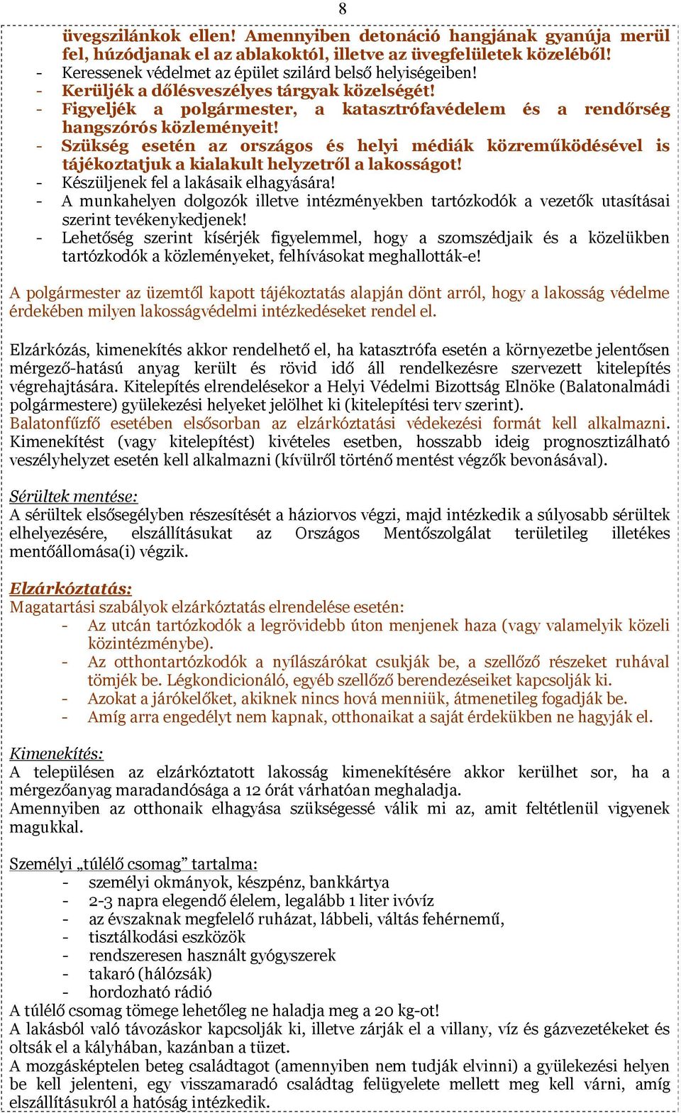 - Szükség esetén az országos és helyi médiák közreműködésével is tájékoztatjuk a kialakult helyzetről a lakosságot! - Készüljenek fel a lakásaik elhagyására!