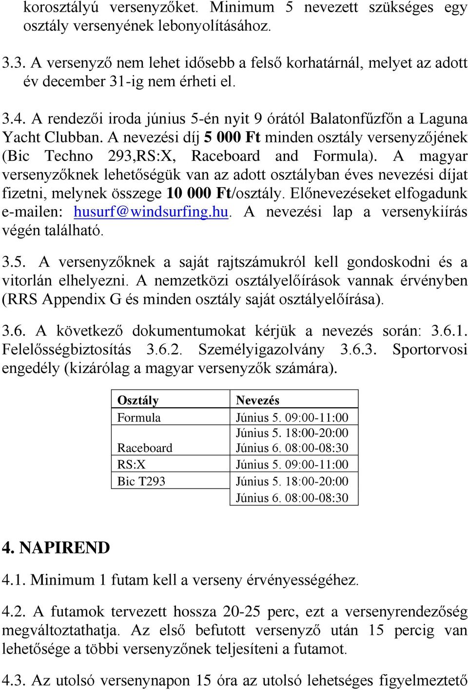 A magyar versenyzőknek lehetőségük van az adott osztályban éves nevezési díjat fizetni, melynek összege 10 000 Ft/osztály. Előnevezéseket elfogadunk e-mailen: hus