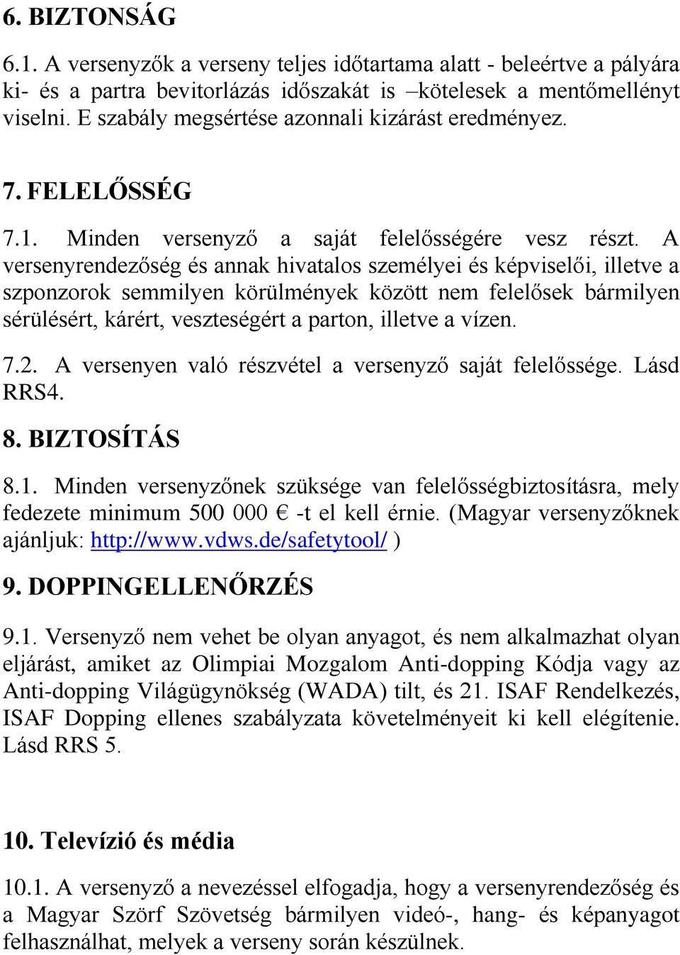 A versenyrendezőség és annak hivatalos személyei és képviselői, illetve a szponzorok semmilyen körülmények között nem felelősek bármilyen sérülésért, kárért, veszteségért a parton, illetve a vízen. 7.