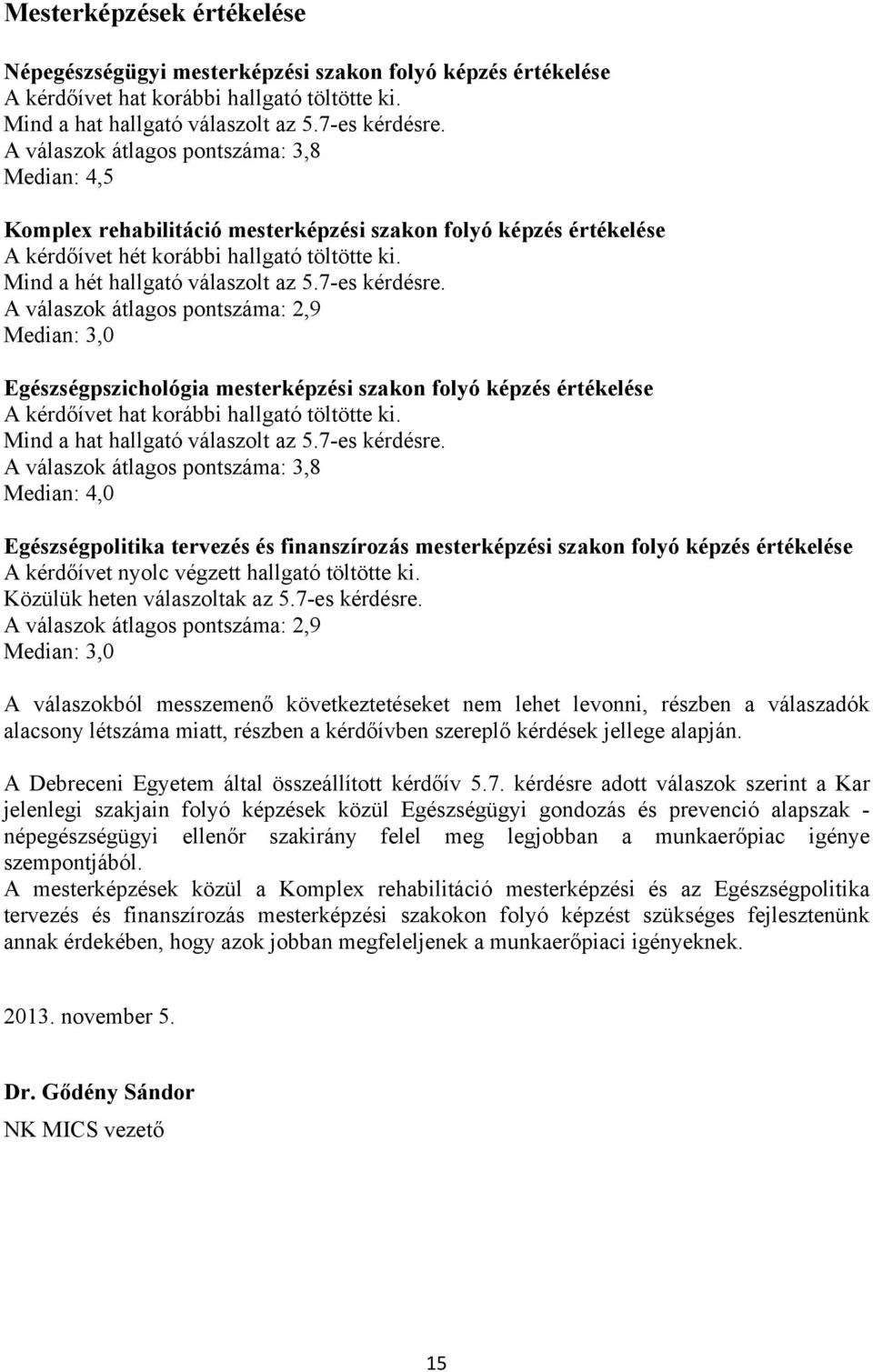 7-es kérdésre. A válaszok átlagos pontszáma: 2,9 Median: 3,0 Egészségpszichológia mesterképzési szakon folyó képzés értékelése A kérdőívet hat korábbi hallgató töltötte ki.
