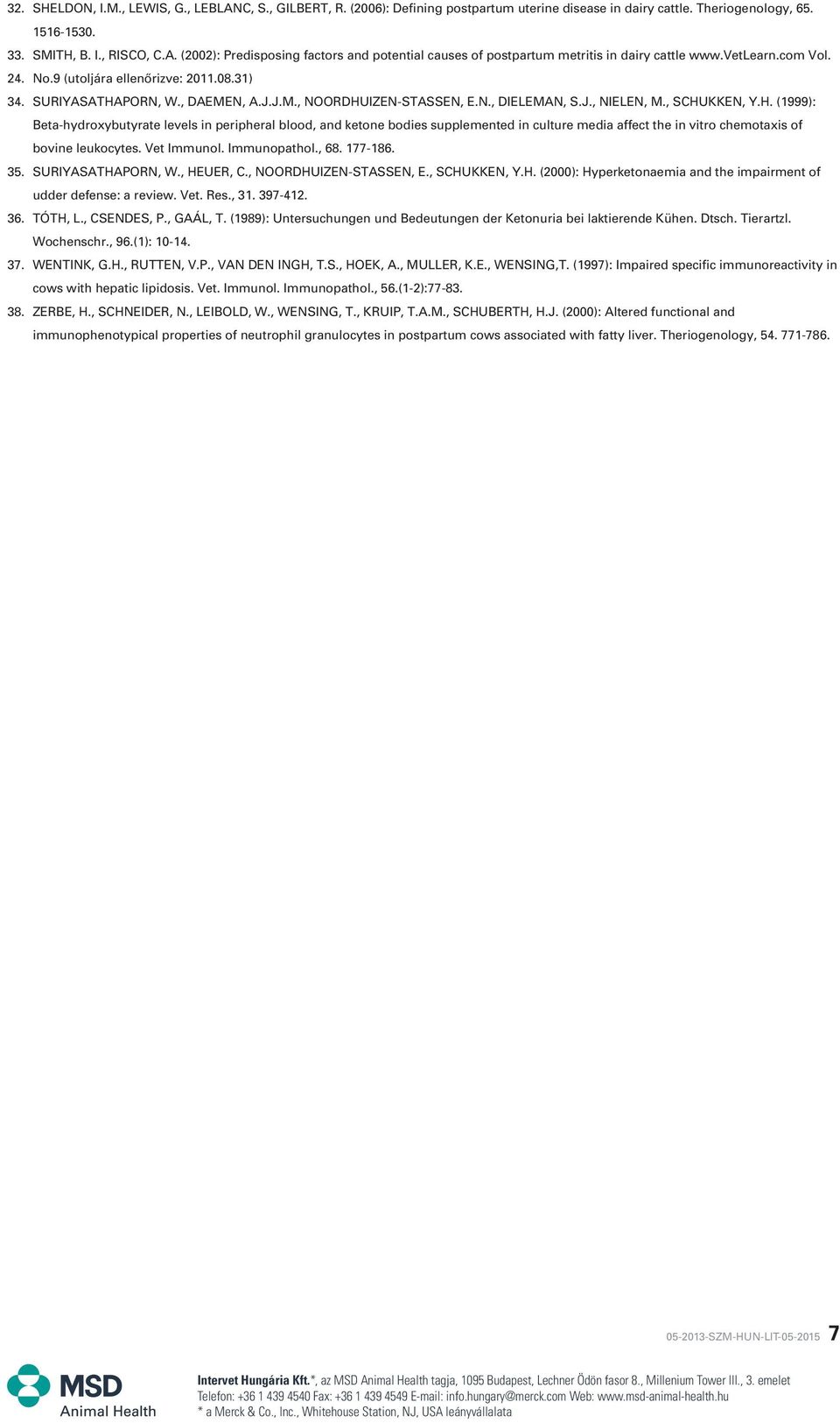 PORN, W., DAEMEN, A.J.J.M., NOORDHUIZEN-STASSEN, E.N., DIELEMAN, S.J., NIELEN, M., SCHUKKEN, Y.H. (1999): Beta-hydroxybutyrate levels in peripheral blood, and ketone bodies supplemented in culture media affect the in vitro chemotaxis of bovine leukocytes.