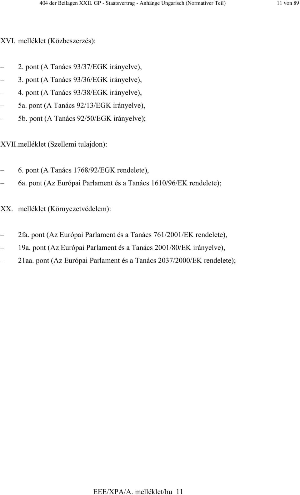 melléklet (Szellemi tulajdon): 6. pont (A Tanács 1768/92/EGK rendelete), 6a. pont (Az Európai Parlament és a Tanács 1610/96/EK rendelete); XX. melléklet (Környezetvédelem): 2fa.