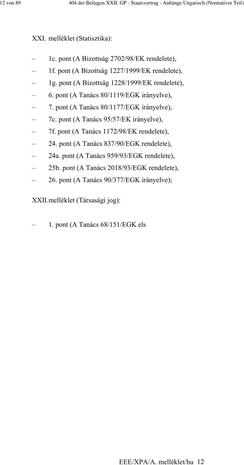 pont (A Tanács 95/57/EK irányelve), 7f. pont (A Tanács 1172/98/EK rendelete), 24. pont (A Tanács 837/90/EGK rendelete), 24a. pont (A Tanács 959/93/EGK rendelete), 25b.